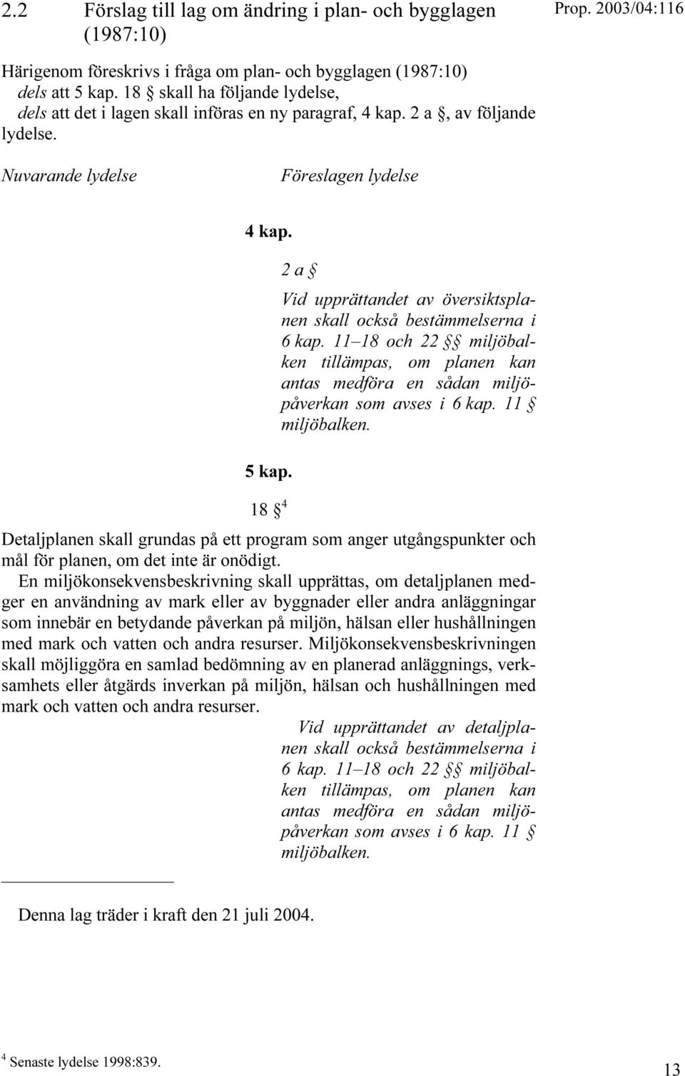 18 4 2 a Vid upprättandet av översiktsplanen skall också bestämmelserna i 6 kap. 11 18 och 22 miljöbalken tillämpas, om planen kan antas medföra en sådan miljöpåverkan som avses i 6 kap.