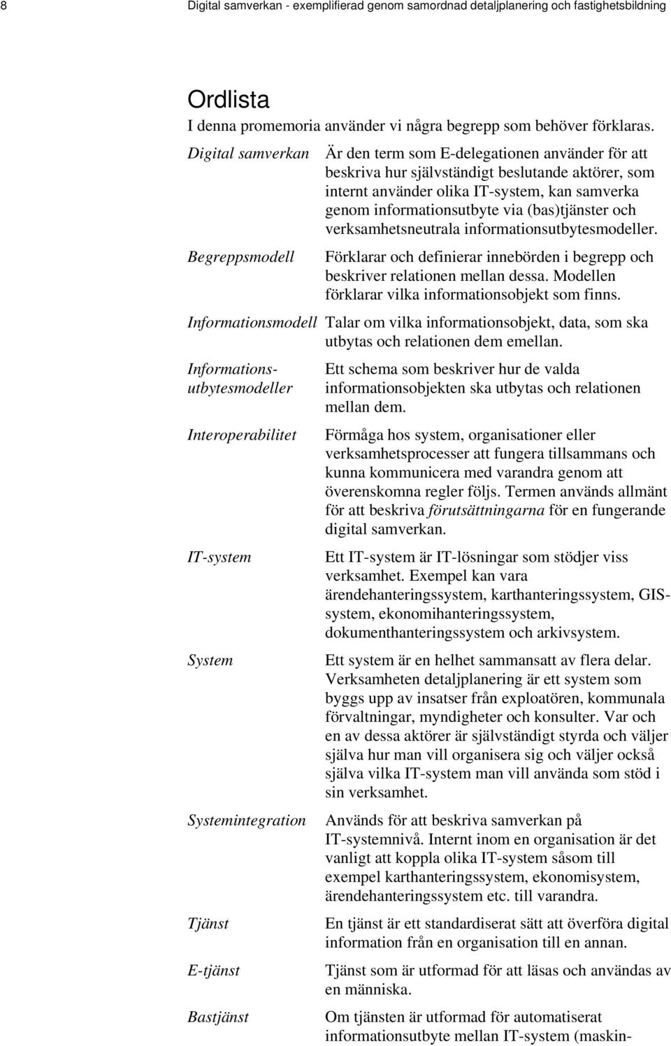 (bas)tjänster och verksamhetsneutrala informationsutbytesmodeller. Begreppsmodell Förklarar och definierar innebörden i begrepp och beskriver relationen mellan dessa.