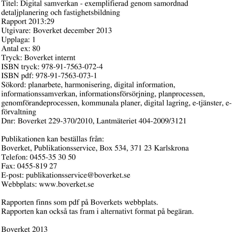 kommunala planer, digital lagring, e-tjänster, e- förvaltning Dnr: Boverket 229-370/2010, Lantmäteriet 404-2009/3121 Publikationen kan beställas från: Boverket, Publikationsservice, Box 534, 371 23