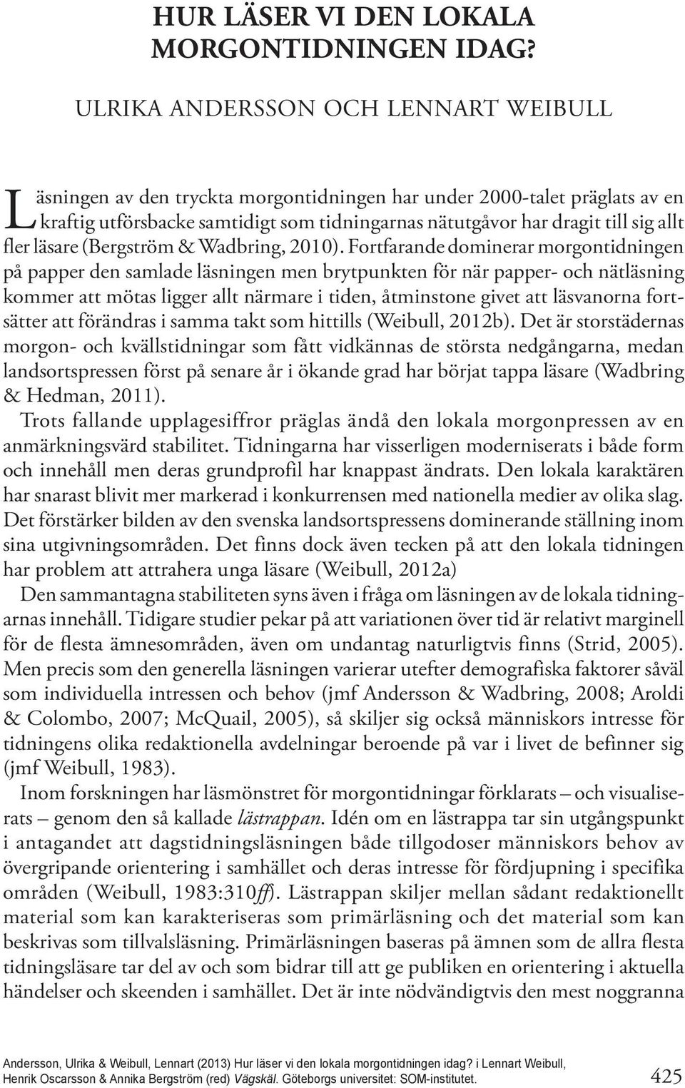 fler läsare (Bergström & Wadbring, 2010).
