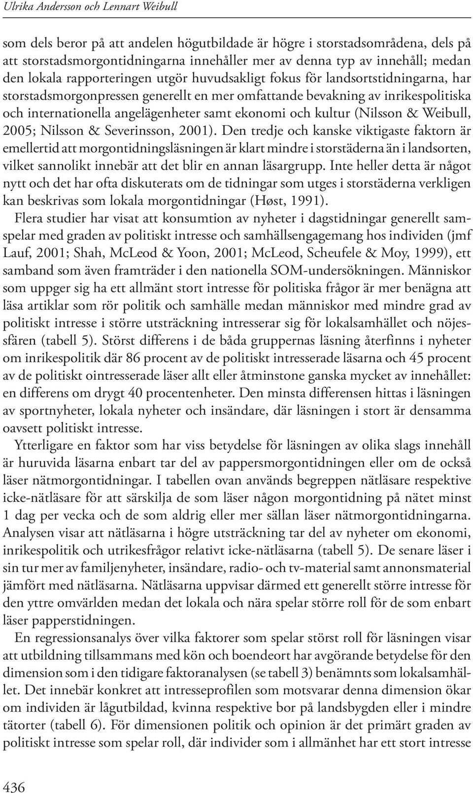 ekonomi och kultur (Nilsson & Weibull, 2005; Nilsson & Severinsson, 2001).