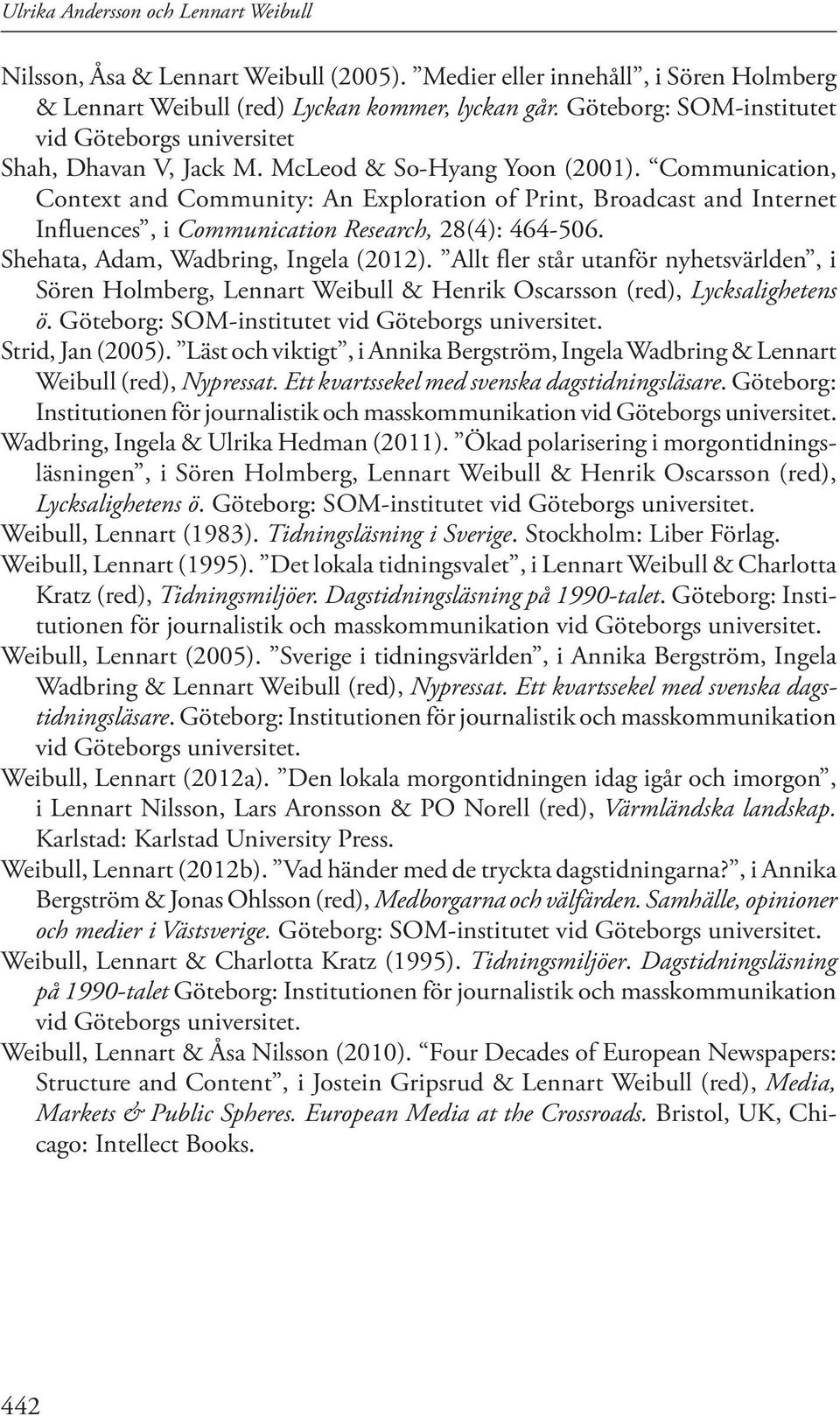 Communication, Context and Community: An Exploration of Print, Broadcast and Internet Influences, i Communication Research, 28(4): 464-506. Shehata, Adam, Wadbring, Ingela (2012).