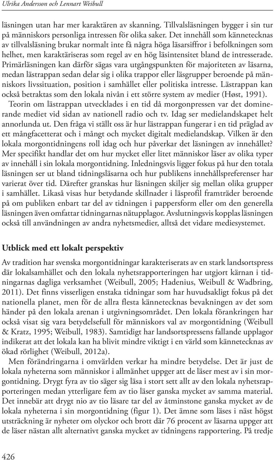 Primärläsningen kan därför sägas vara utgångspunkten för majoriteten av läsarna, medan lästrappan sedan delar sig i olika trappor eller läsgrupper beroende på människors livssituation, position i