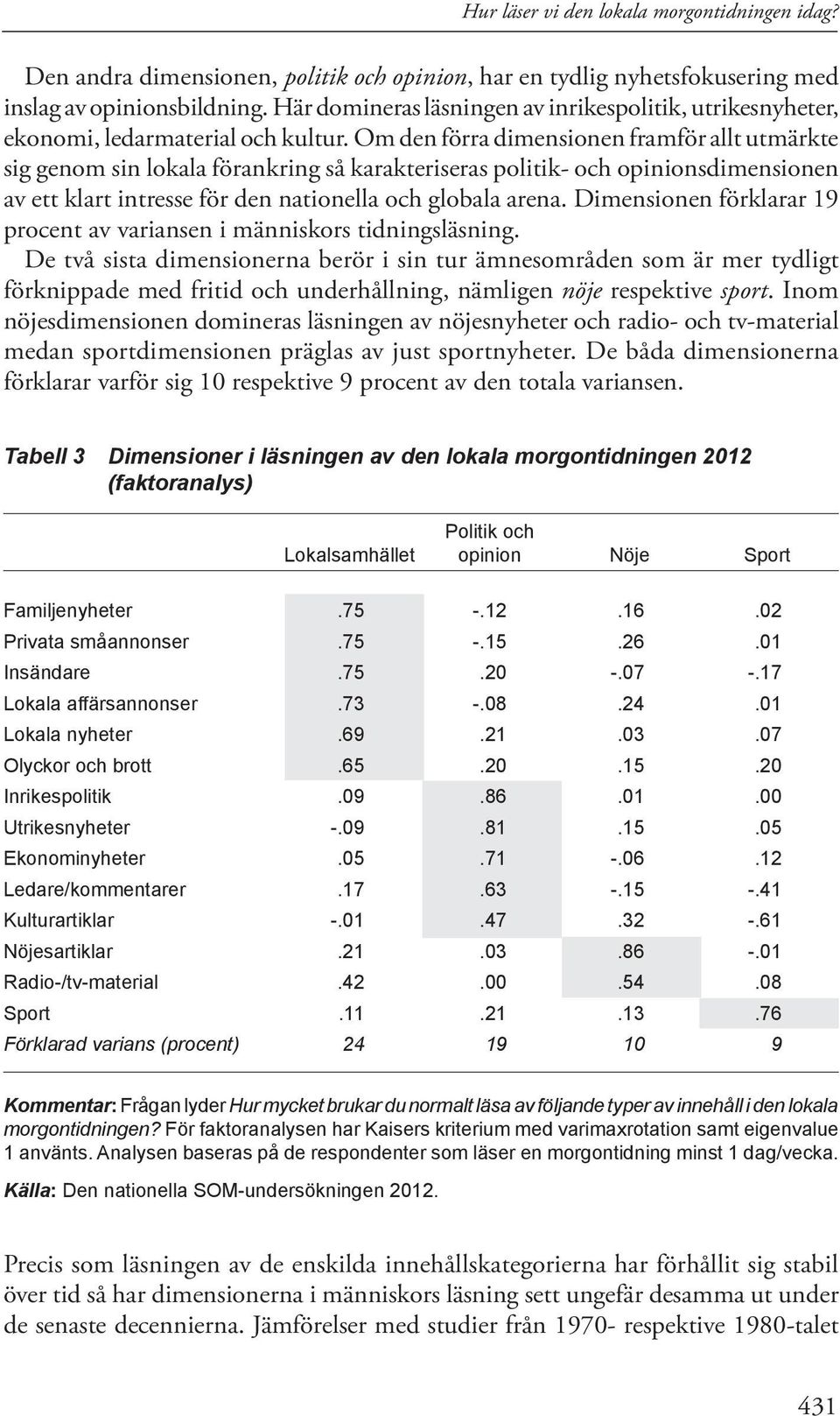 Om den förra dimensionen framför allt utmärkte sig genom sin lokala förankring så karakteriseras politik- och opinionsdimensionen av ett klart intresse för den nationella och globala arena.