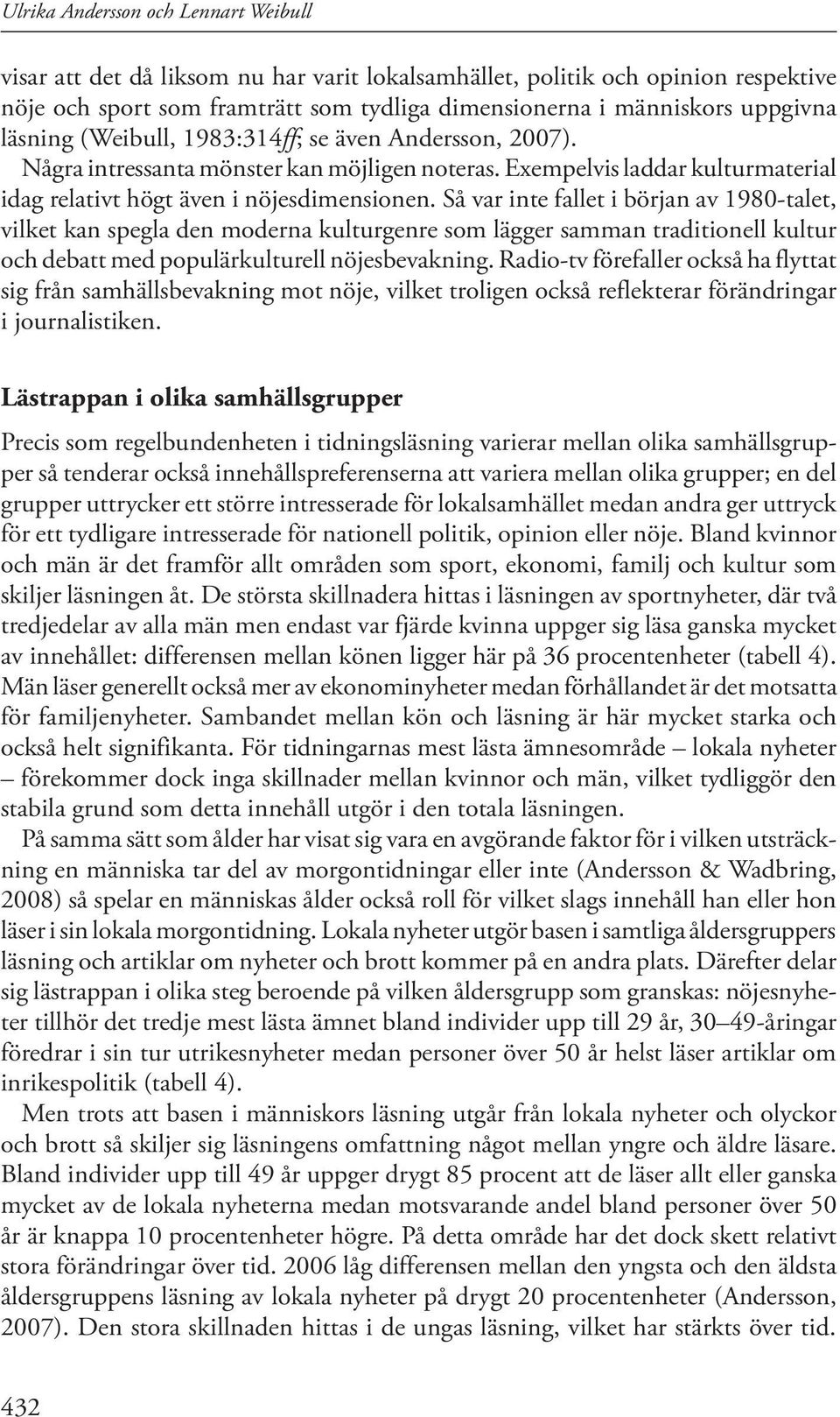 Så var inte fallet i början av 1980-talet, vilket kan spegla den moderna kulturgenre som lägger samman traditionell kultur och debatt med populärkulturell nöjesbevakning.