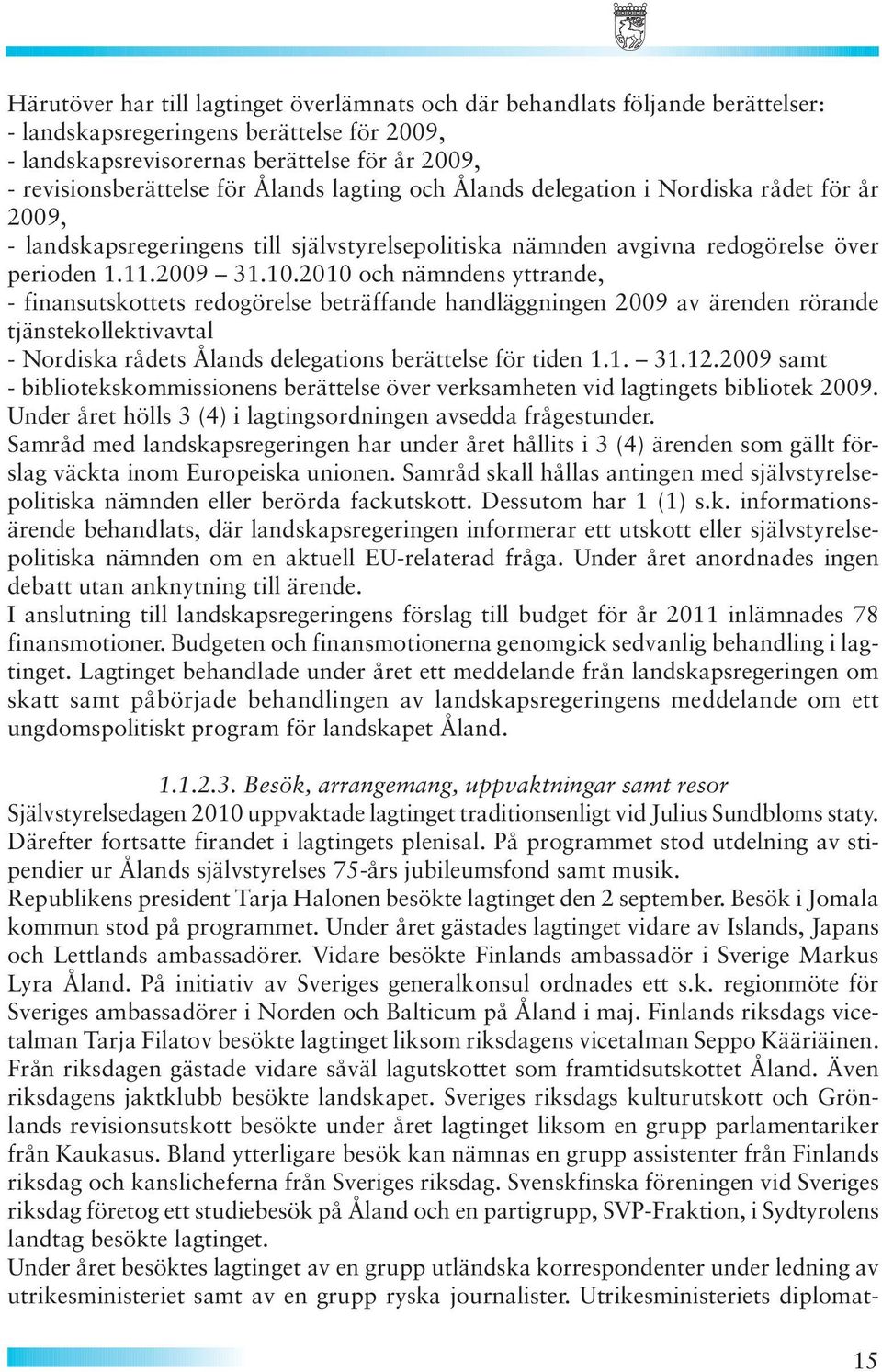 2010 och nämndens yttrande, - finansutskottets redogörelse beträffande handläggningen 2009 av ärenden rörande tjänstekollektivavtal - Nordiska rådets Ålands delegations berättelse för tiden 1.1. 31.