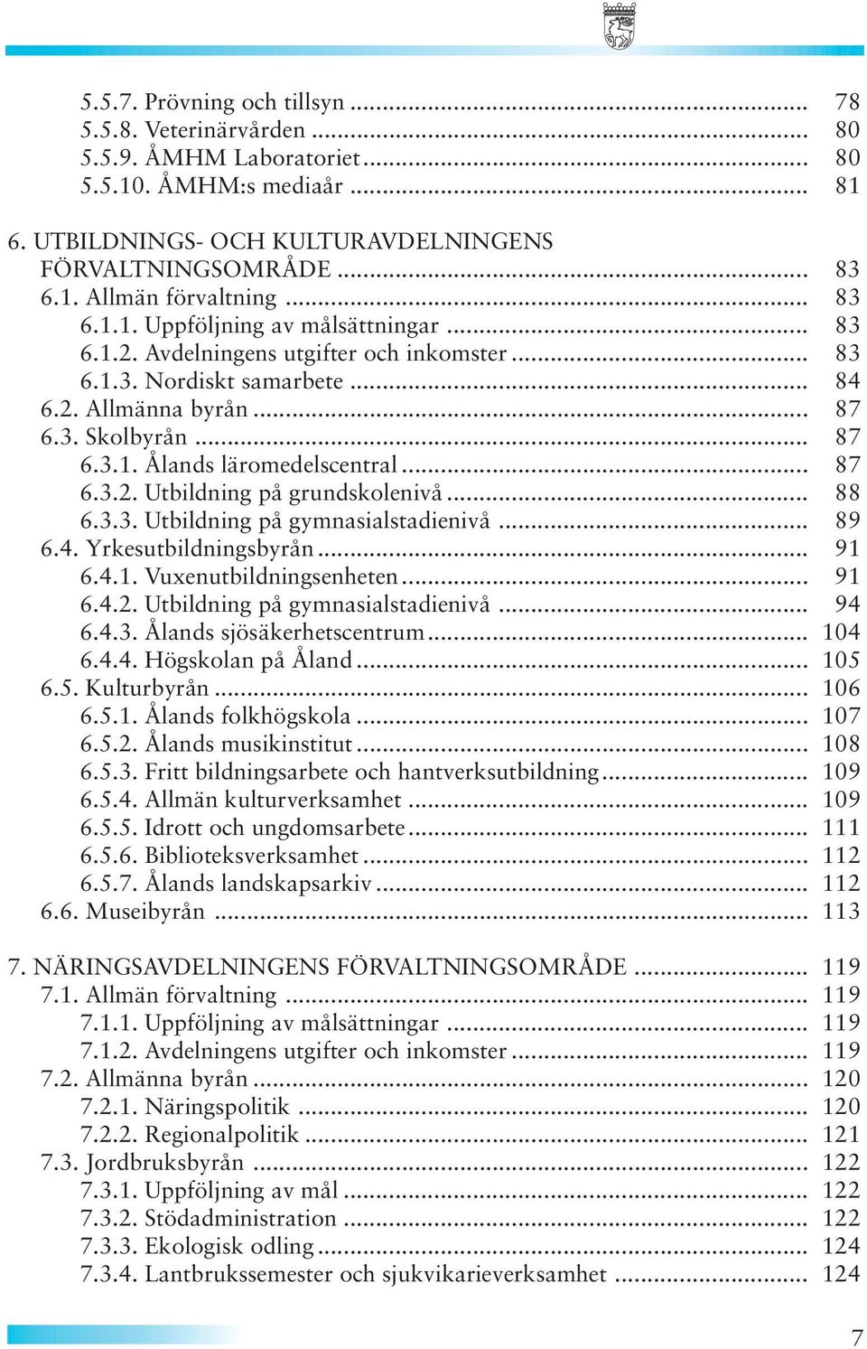 .. 87 6.3.2. Utbildning på grundskolenivå... 88 6.3.3. Utbildning på gymnasialstadienivå... 89 6.4. Yrkesutbildningsbyrån... 91 6.4.1. Vuxenutbildningsenheten... 91 6.4.2. Utbildning på gymnasialstadienivå... 94 6.