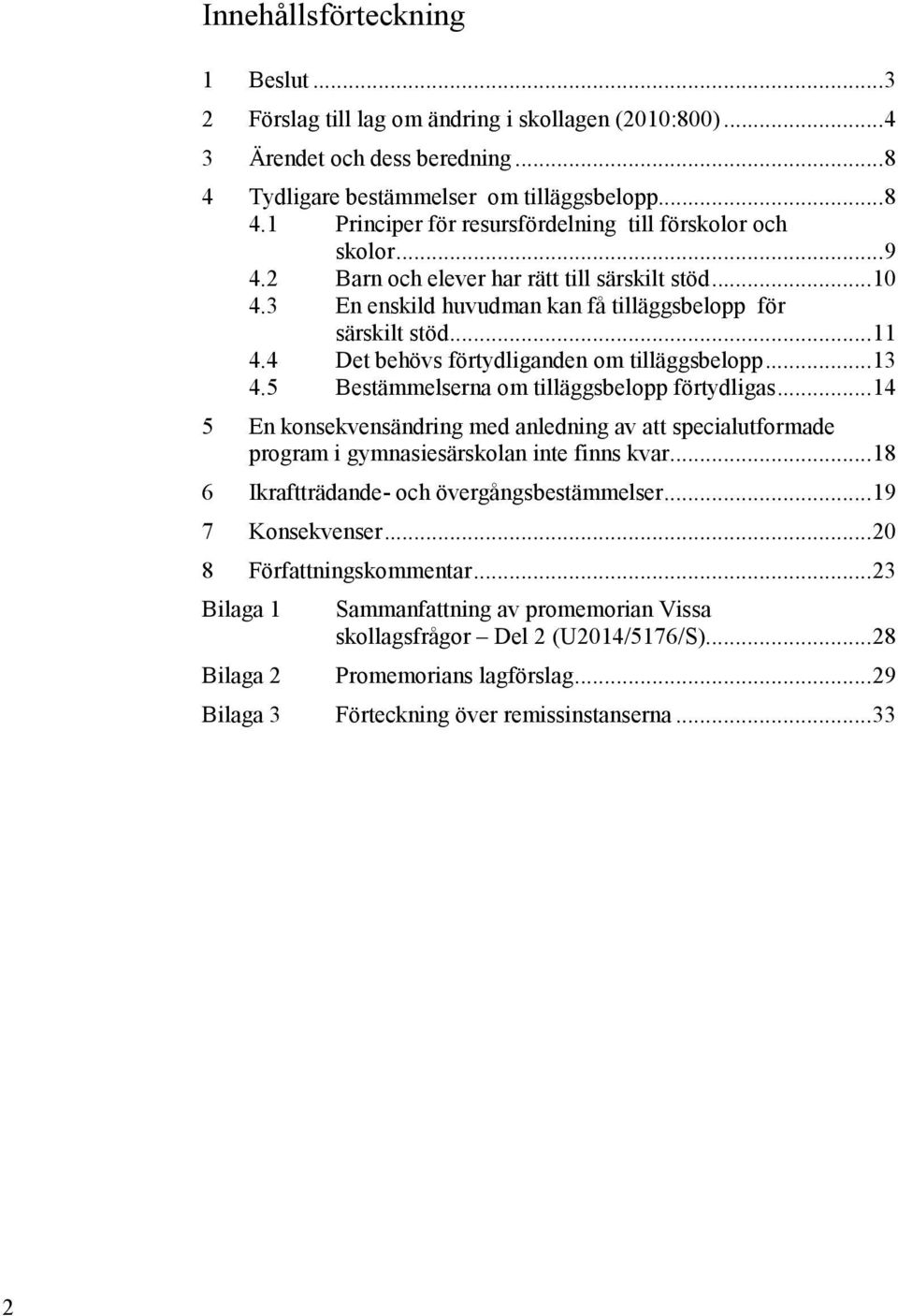 5 Bestämmelserna om tilläggsbelopp förtydligas... 14 5 En konsekvensändring med anledning av att specialutformade program i gymnasiesärskolan inte finns kvar.