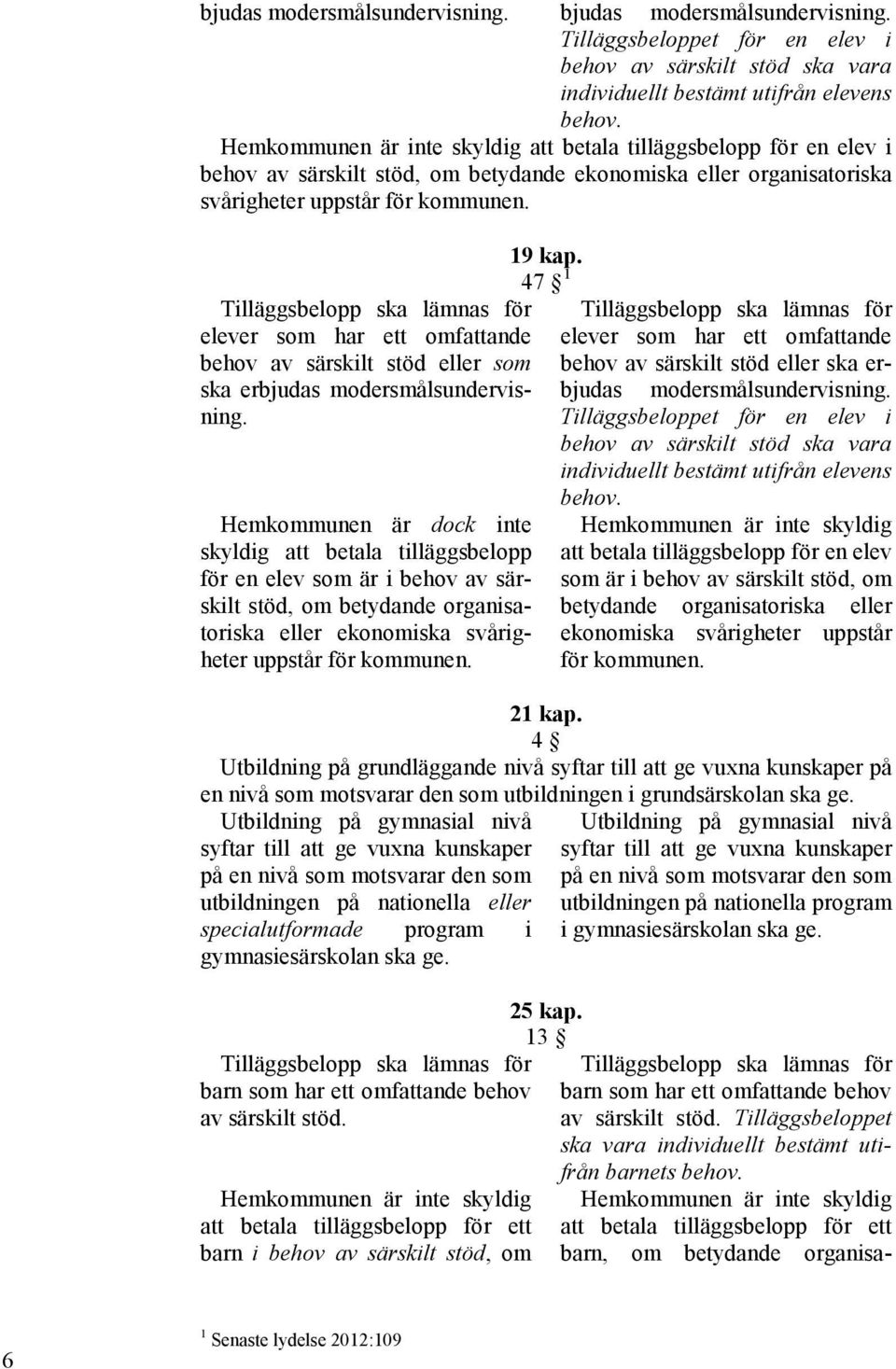 behov av särskilt stöd eller som ska erbjudas modersmålsundervisning.