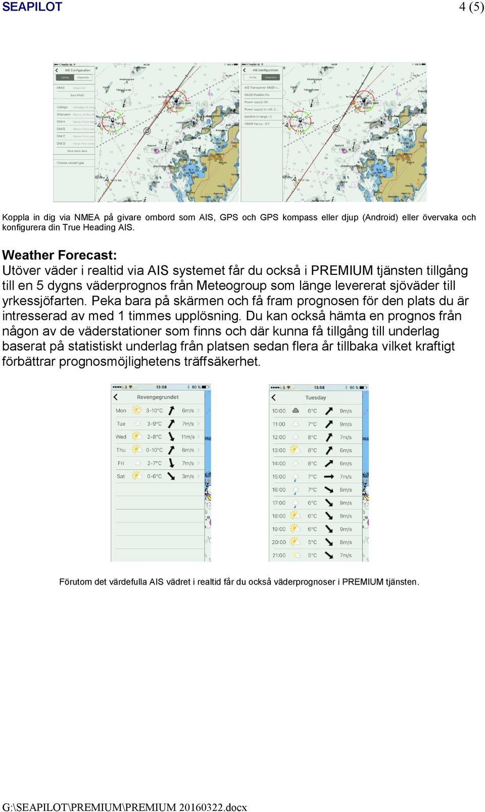 Peka bara på skärmen och få fram prognosen för den plats du är intresserad av med 1 timmes upplösning.