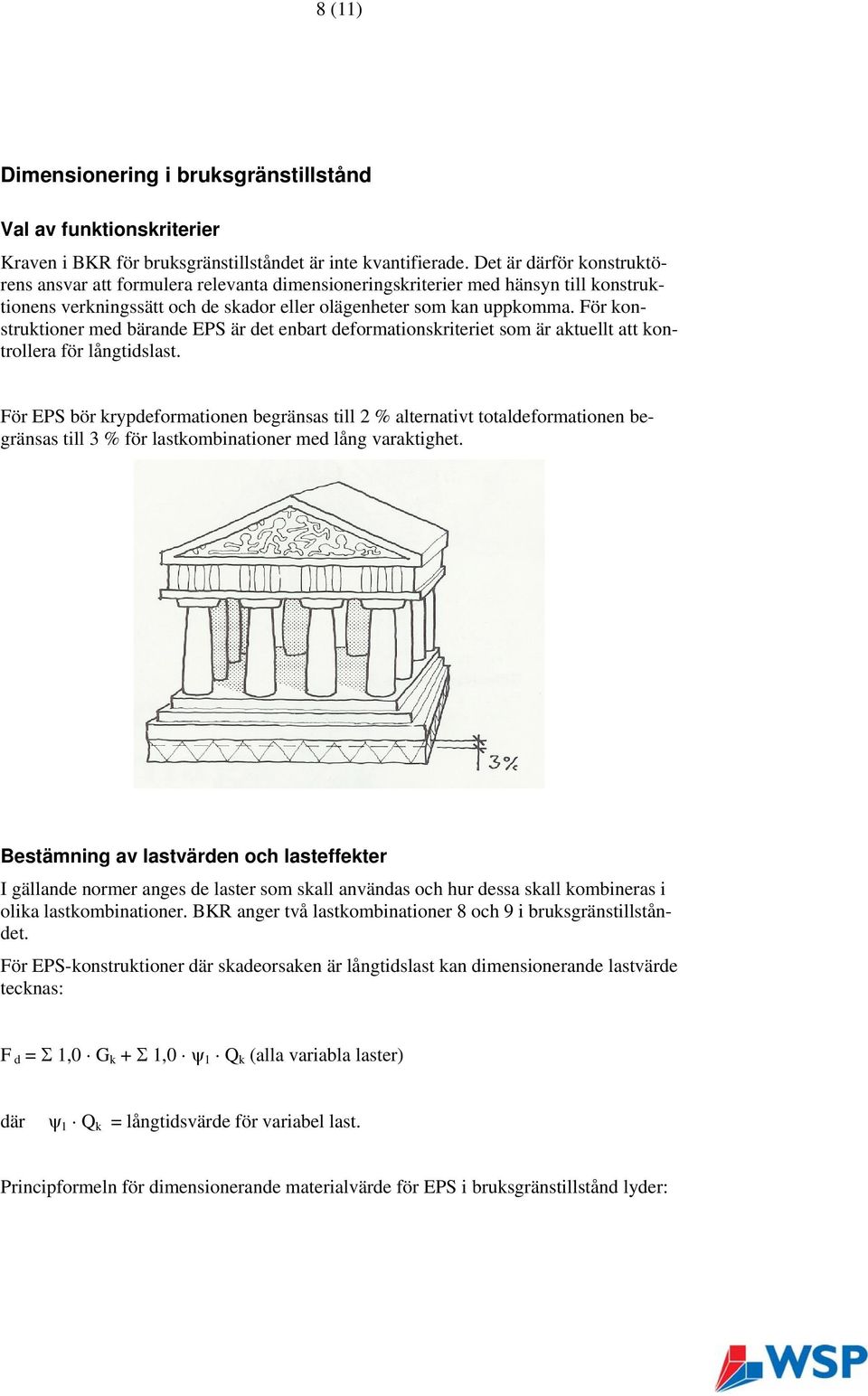 För konstruktioner med bärande EPS är det enbart deformationskriteriet som är aktuellt att kontrollera för långtidslast.