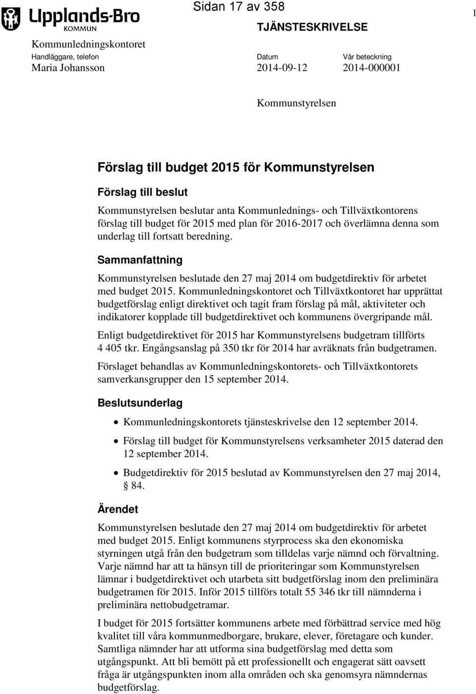 Sammanfattning Kommunstyrelsen beslutade den 27 maj 2014 om budgetdirektiv för arbetet med budget 2015.