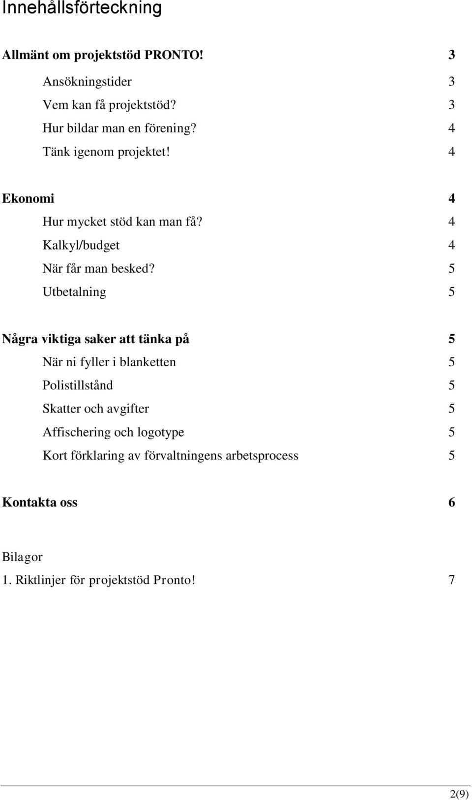 4 Kalkyl/budget 4 När får man besked?