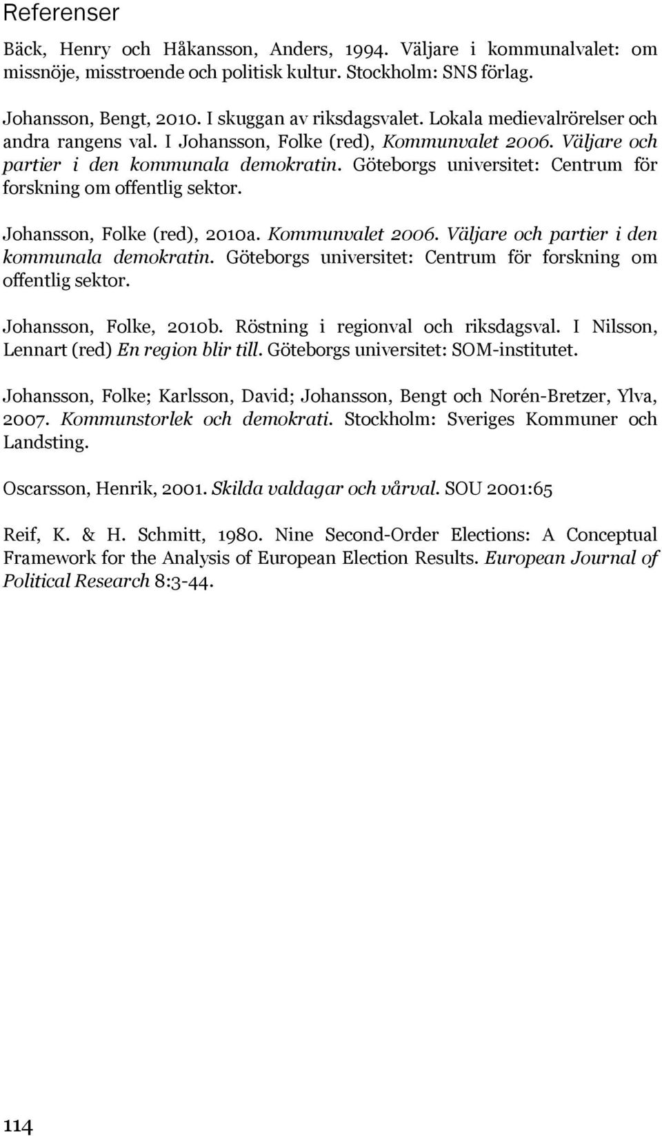 Göteborgs universitet: Centrum för forskning om offentlig sektor. Johansson, Folke (red), 2010a. Kommunvalet 2006. Väljare och partier i den kommunala demokratin.