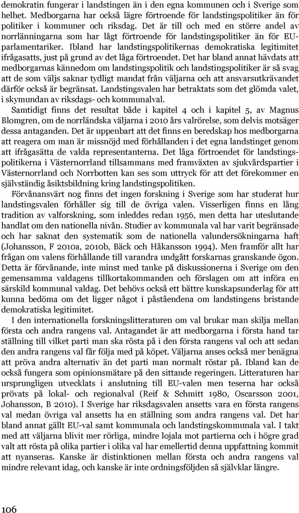 Ibland har landstingspolitikernas demokratiska legitimitet ifrågasatts, just på grund av det låga förtroendet.