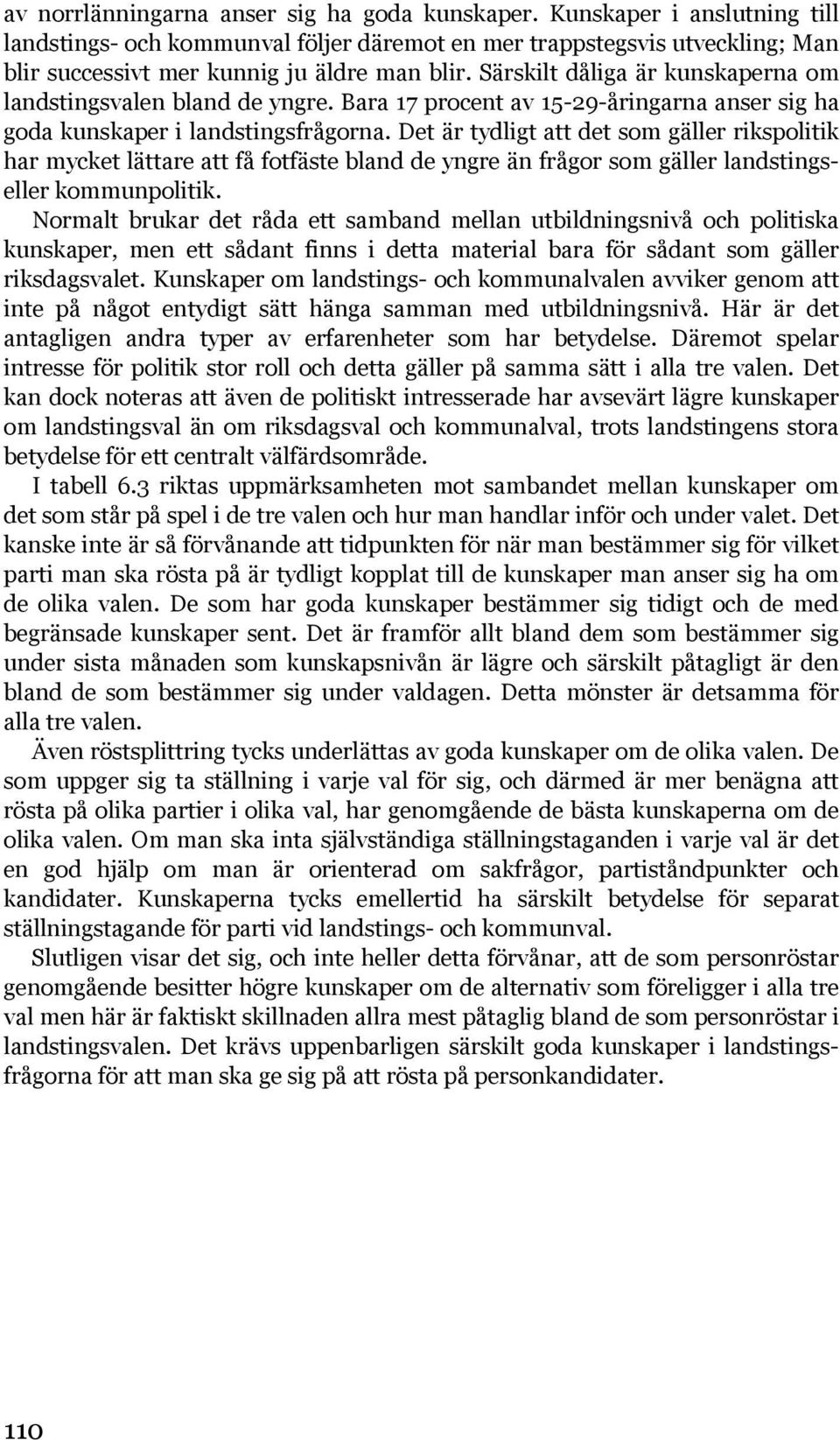 Det är tydligt att det som gäller rikspolitik har mycket lättare att få fotfäste bland de yngre än frågor som gäller landstingseller kommunpolitik.