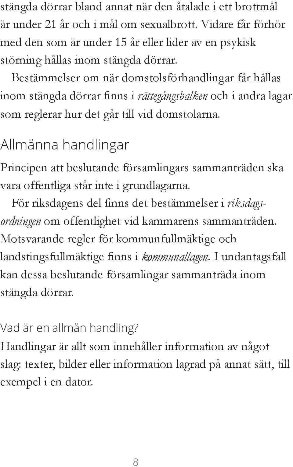 Bestämmelser om när domstolsförhandlingar får hållas inom stängda dörrar finns i rättegångsbalken och i andra lagar som reglerar hur det går till vid domstolarna.