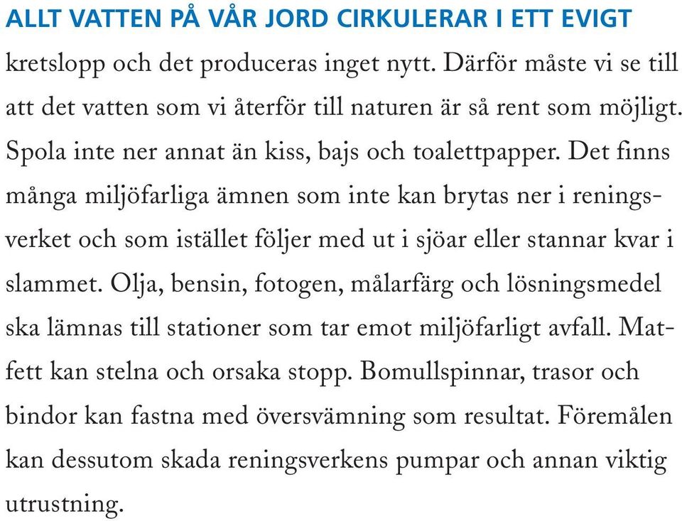 Det finns många miljöfarliga ämnen som inte kan brytas ner i reningsverket och som istället följer med ut i sjöar eller stannar kvar i slammet.