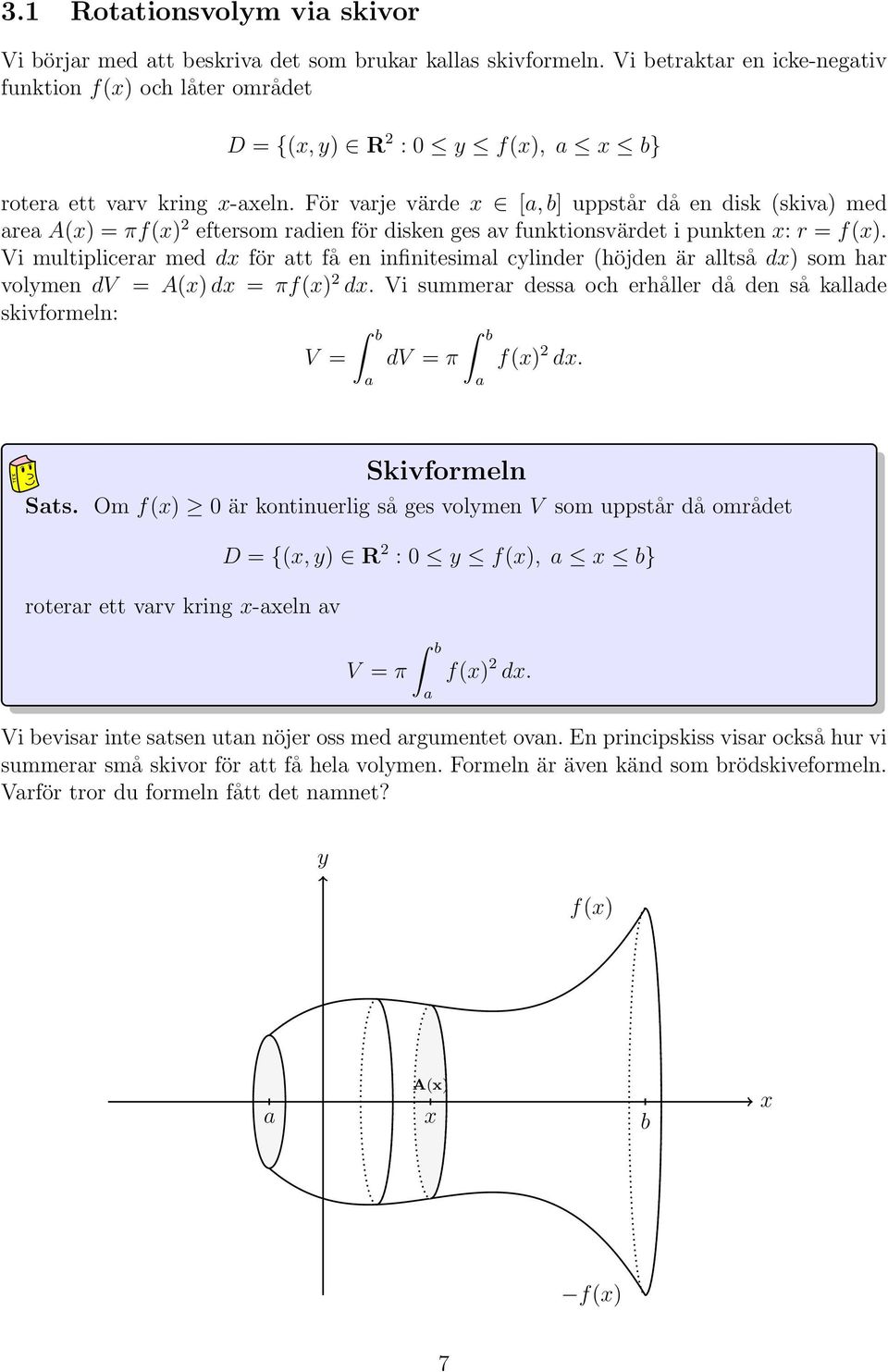 Vi multiplicerr med d för tt få en infinitesiml clinder (höjden är lltså d) som hr volmen dv = A() d = πf() d. Vi summerr dess och erhåller då den så kllde skivformeln: V = dv = π f() d.