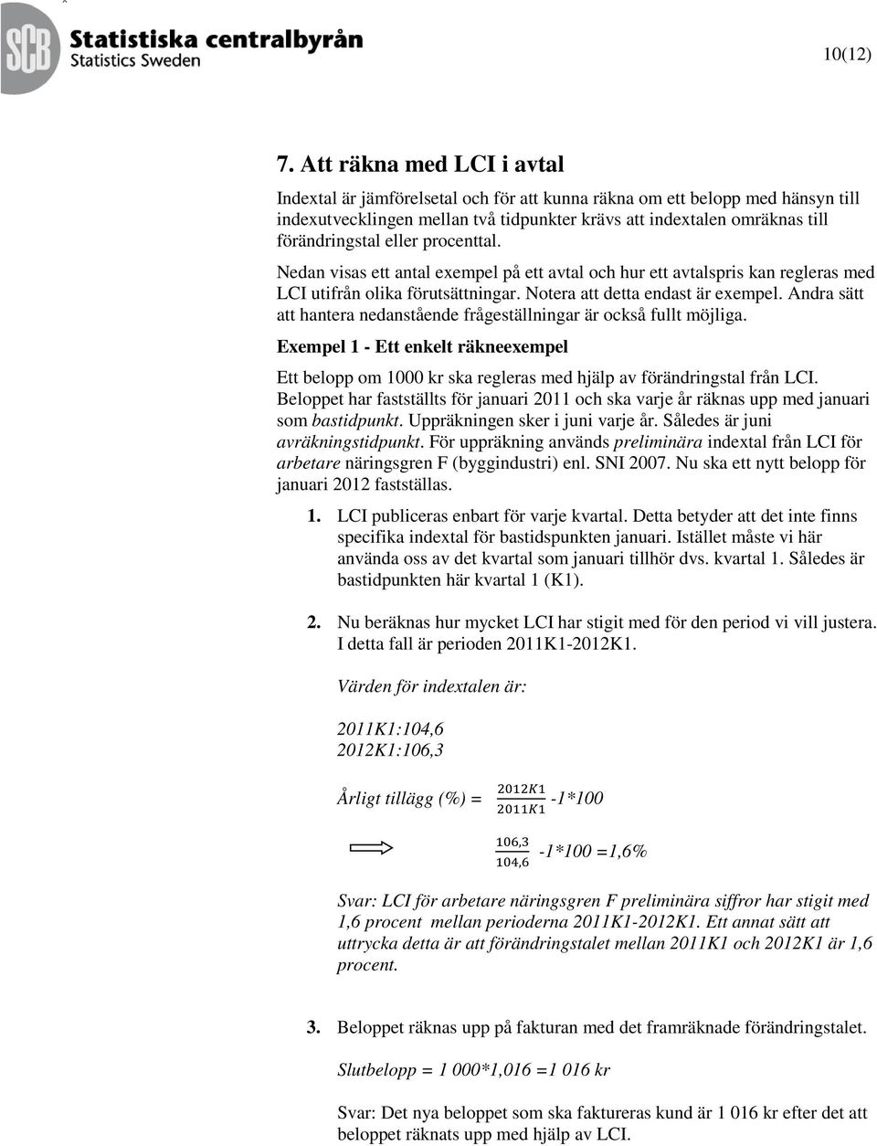 eller procenttal. Nedan visas ett antal exempel på ett avtal och hur ett avtalspris kan regleras med LCI utifrån olika förutsättningar. Notera att detta endast är exempel.