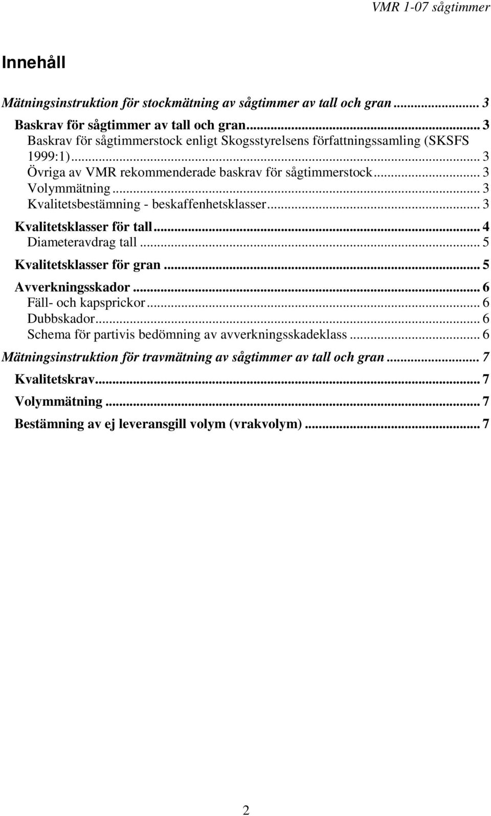 .. 3 Kvalitetsbestämning - beskaffenhetsklasser... 3 Kvalitetsklasser för tall... 4 Diameteravdrag tall... 5 Kvalitetsklasser för gran... 5 Avverkningsskador.