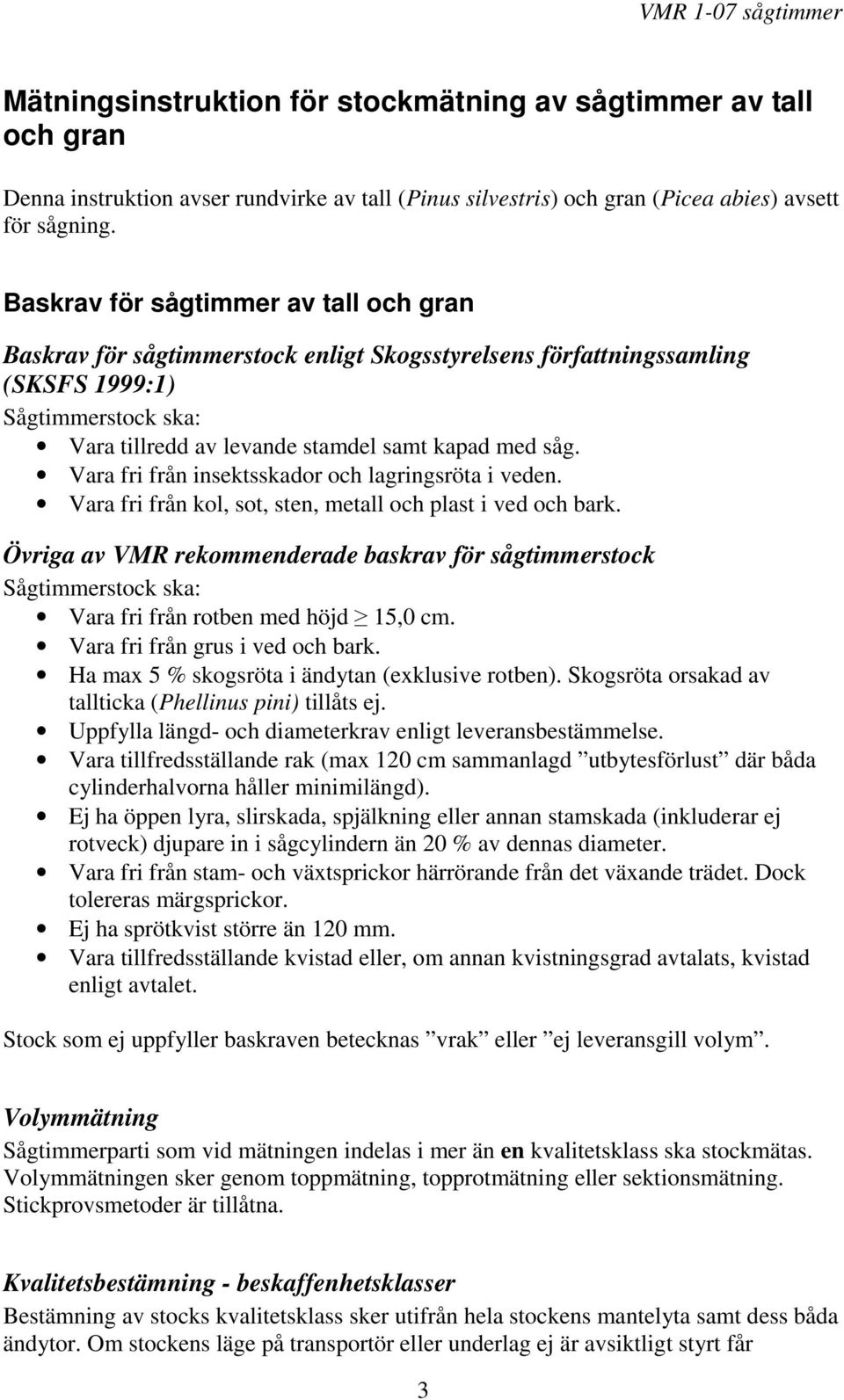 Vara fri från insektsskador och lagringsröta i veden. Vara fri från kol, sot, sten, metall och plast i ved och bark.