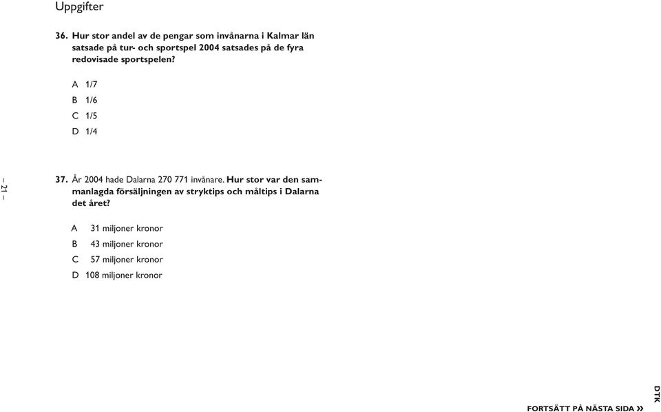 fyra redovisade sportspelen? A 1/7 B 1/6 C 1/5 D 1/4 21 37. År 2004 hade Dalarna 270 771 invånare.