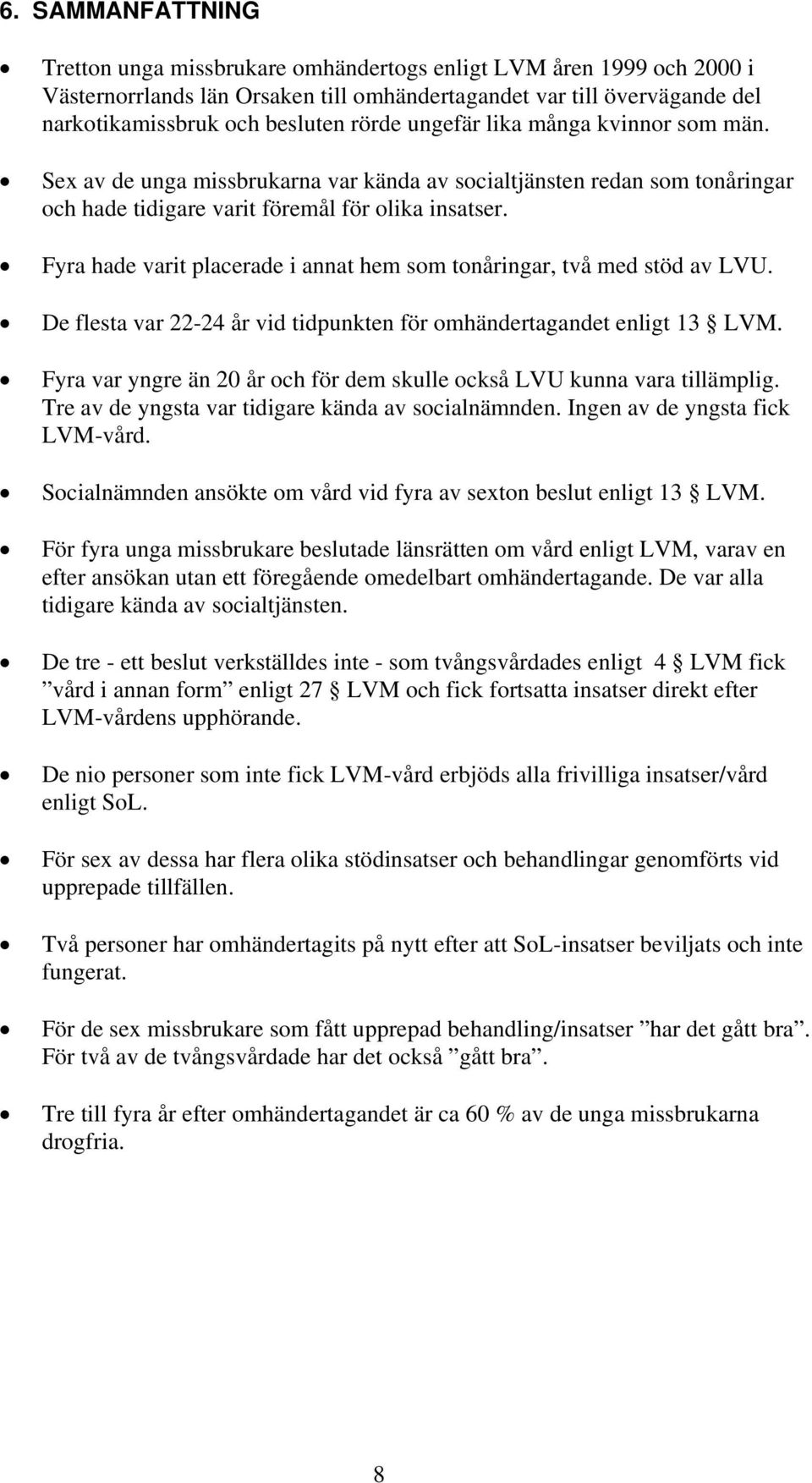 Fyra hade varit placerade i annat hem som tonåringar, två med stöd av LVU. De flesta var 22-24 år vid tidpunkten för omhändertagandet enligt 13 LVM.