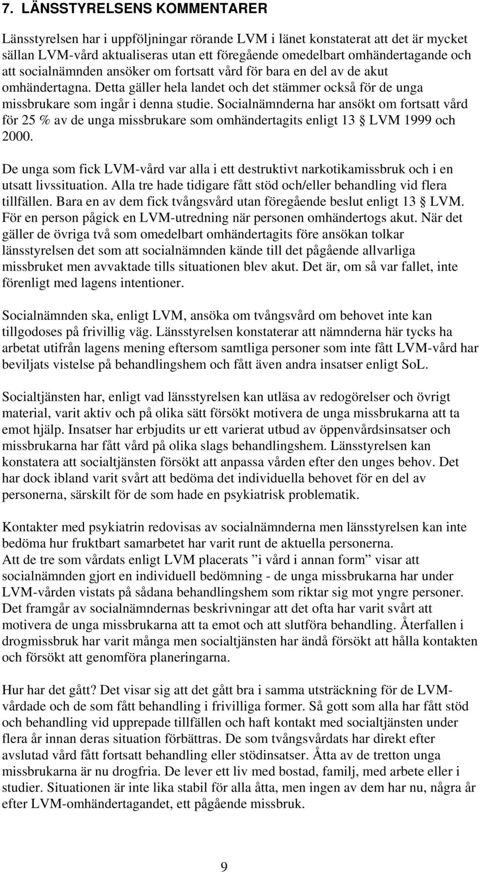 Socialnämnderna har ansökt om fortsatt vård för 25 % av de unga missbrukare som omhändertagits enligt 13 LVM 1999 och 2000.