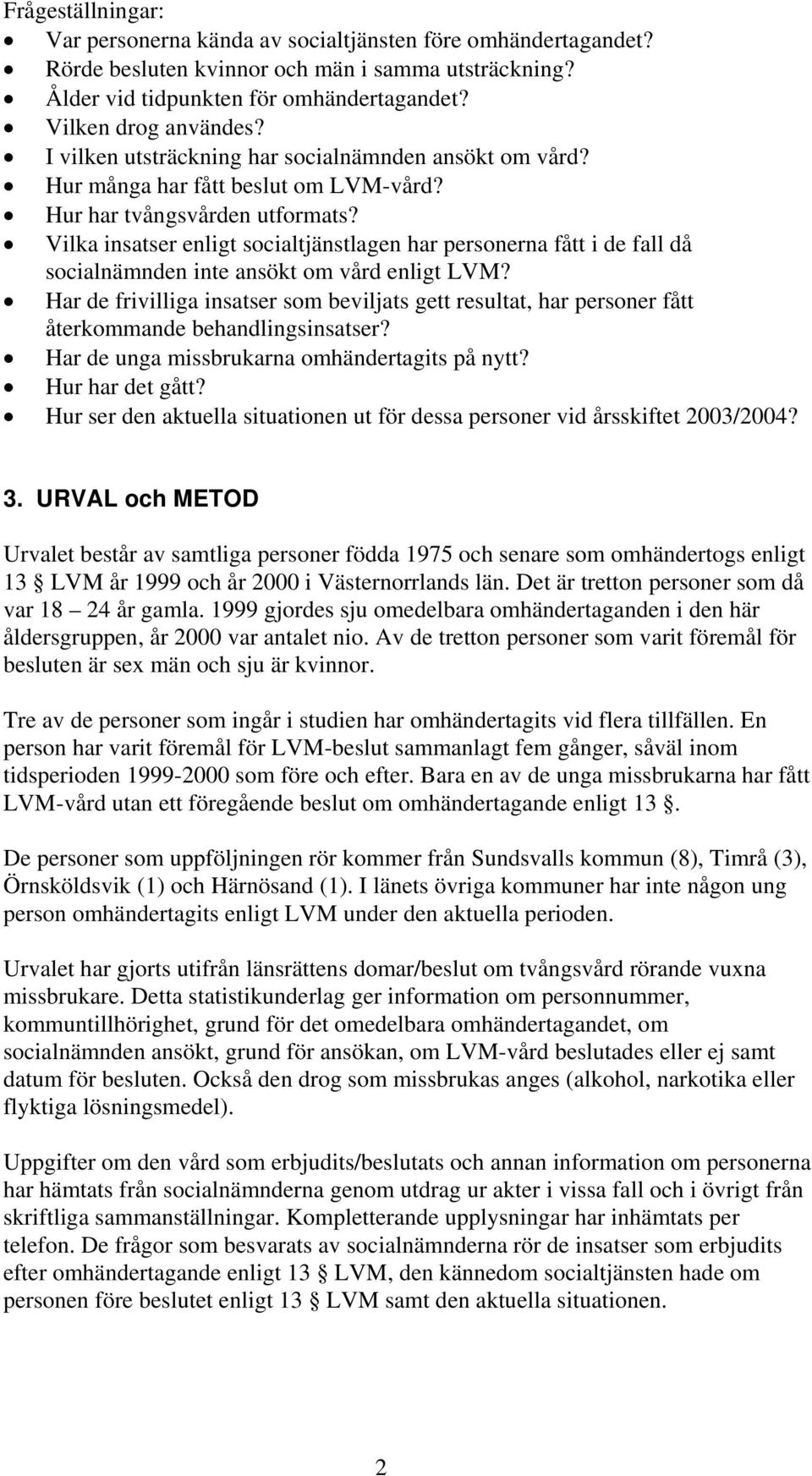 Vilka insatser enligt socialtjänstlagen har personerna fått i de fall då socialnämnden inte ansökt om vård enligt LVM?