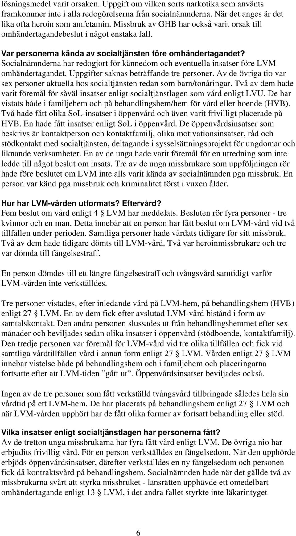 Socialnämnderna har redogjort för kännedom och eventuella insatser före LVMomhändertagandet. Uppgifter saknas beträffande tre personer.