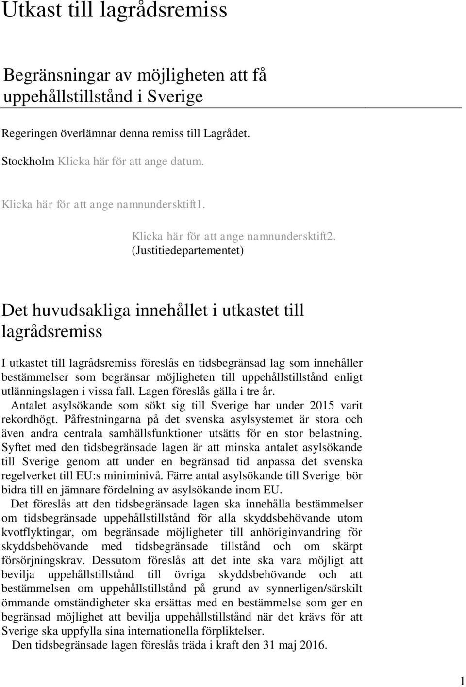 (Justitiedepartementet) Det huvudsakliga innehållet i utkastet till lagrådsremiss I utkastet till lagrådsremiss föreslås en tidsbegränsad lag som innehåller bestämmelser som begränsar möjligheten