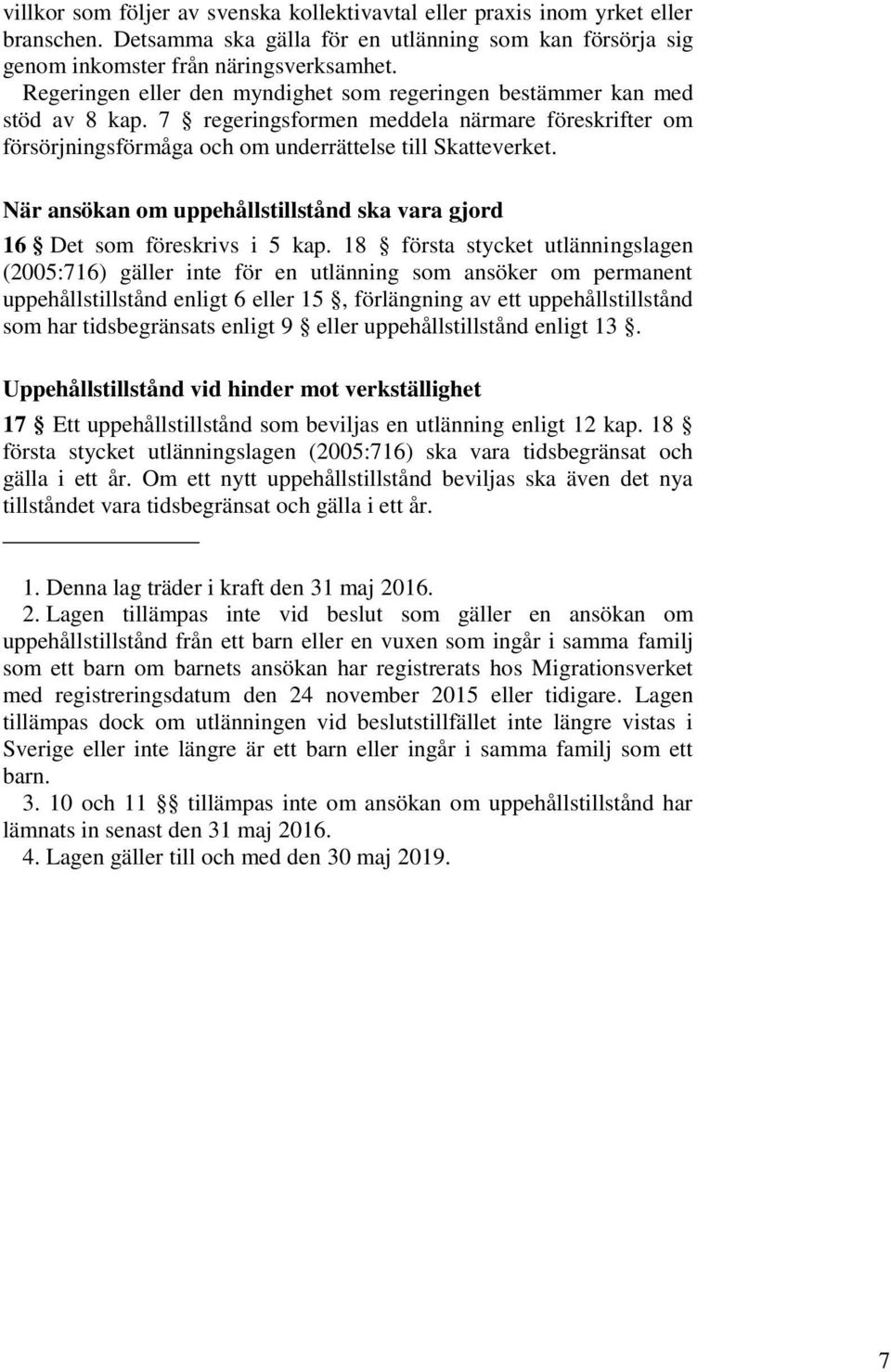 När ansökan om uppehållstillstånd ska vara gjord 16 Det som föreskrivs i 5 kap.