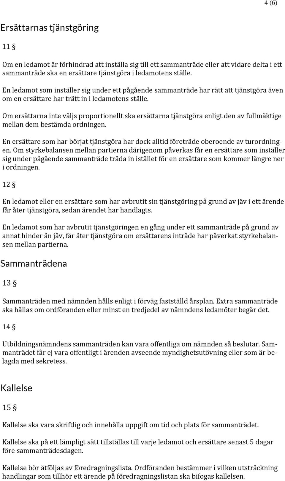 Om ersättarna inte väljs proportionellt ska ersättarna tjänstgöra enligt den av fullmäktige mellan dem bestämda ordningen.