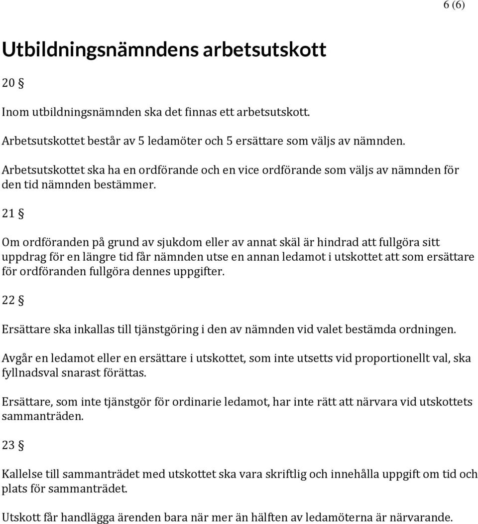 21 Om ordföranden på grund av sjukdom eller av annat skäl är hindrad att fullgöra sitt uppdrag för en längre tid får nämnden utse en annan ledamot i utskottet att som ersättare för ordföranden