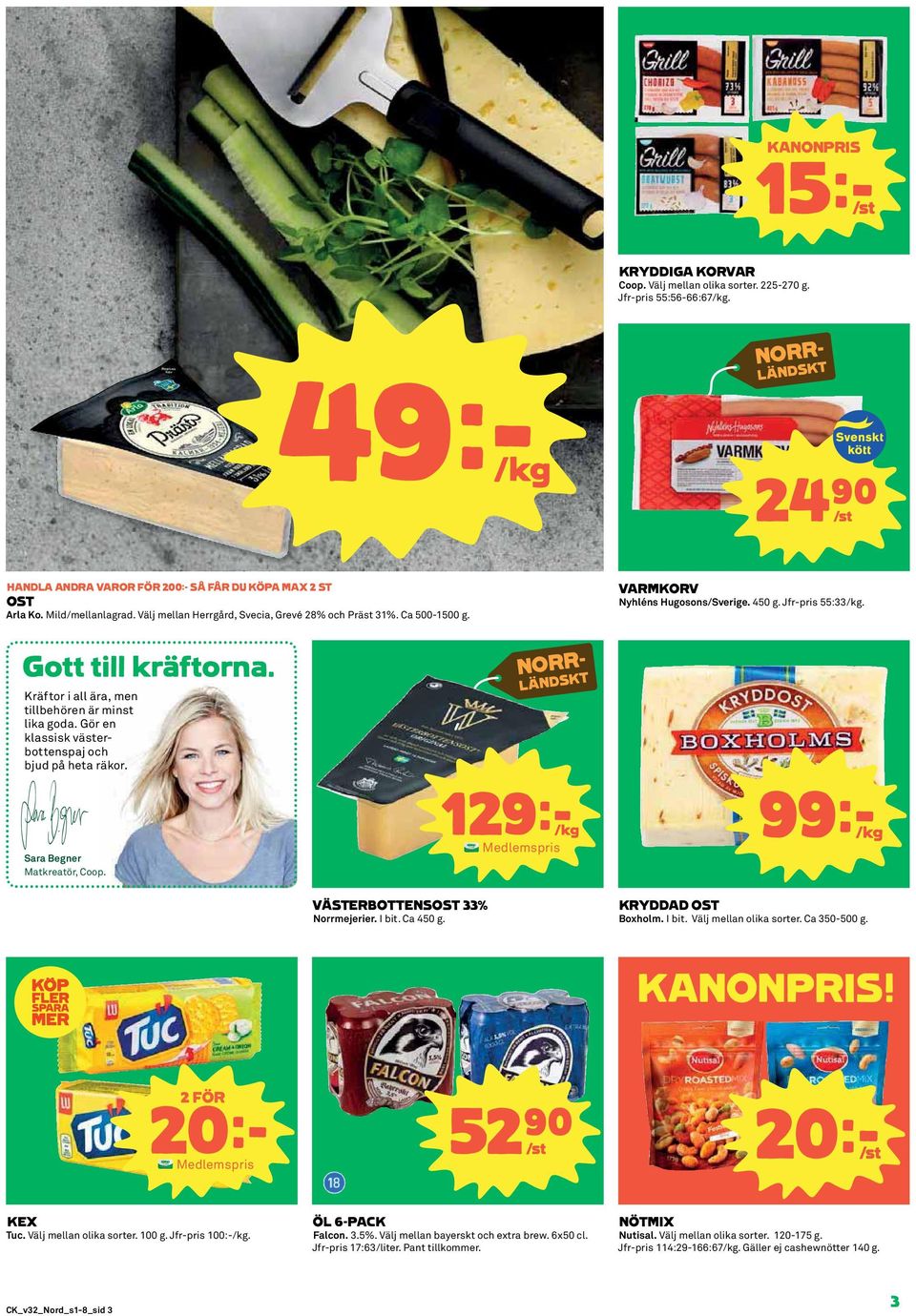 Kräftor i all ära, men tillbehören är minst lika goda. Gör en klassisk västerbottenspaj och bjud på heta räkor. Sara Begner Matkreatör, Coop. VÄSTERBOTTENSOST 33% Norrmejerier. I bit. Ca 450 g.