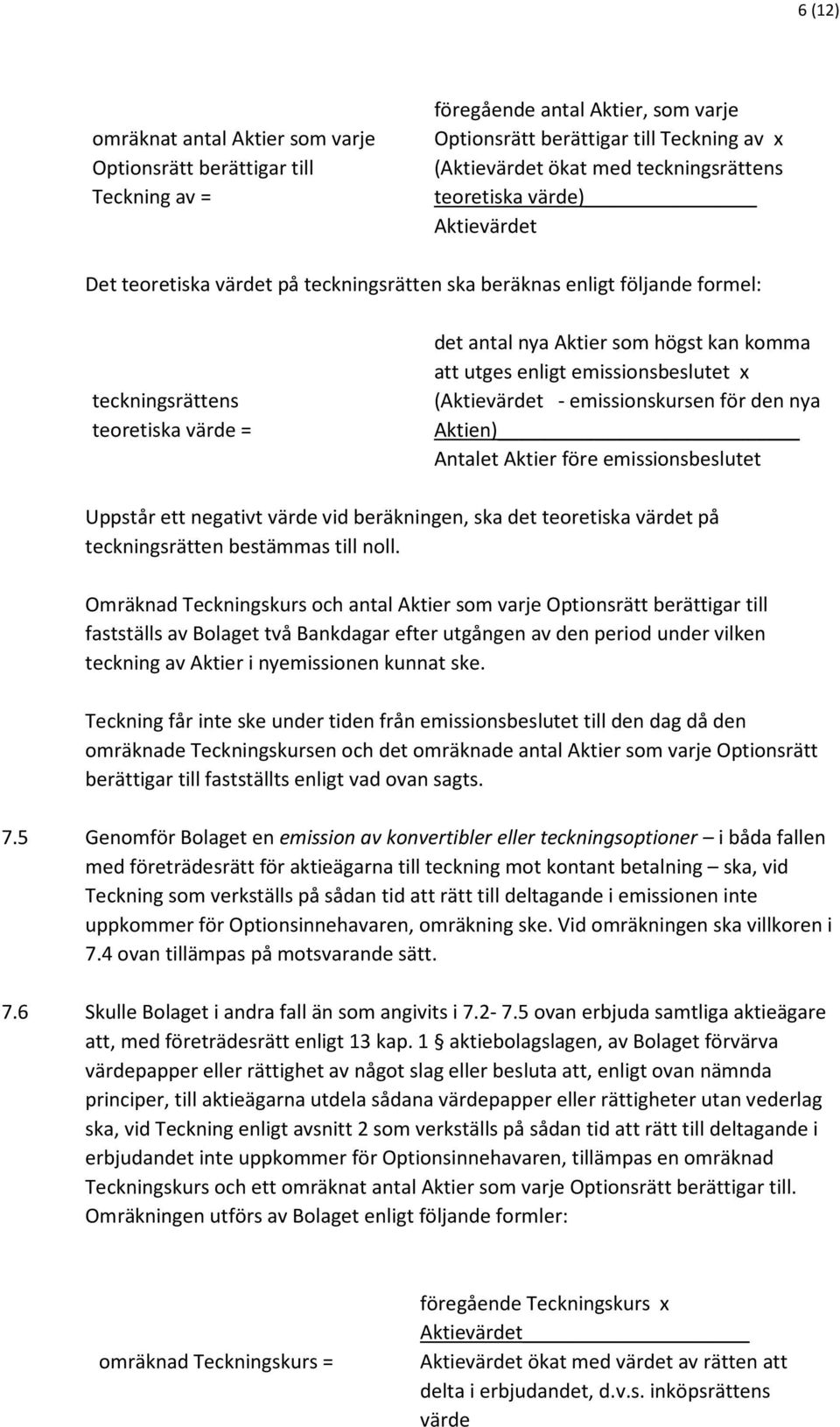 enligt emissionsbeslutet x (Aktievärdet - emissionskursen för den nya Aktien) Antalet Aktier före emissionsbeslutet Uppstår ett negativt värde vid beräkningen, ska det teoretiska värdet på