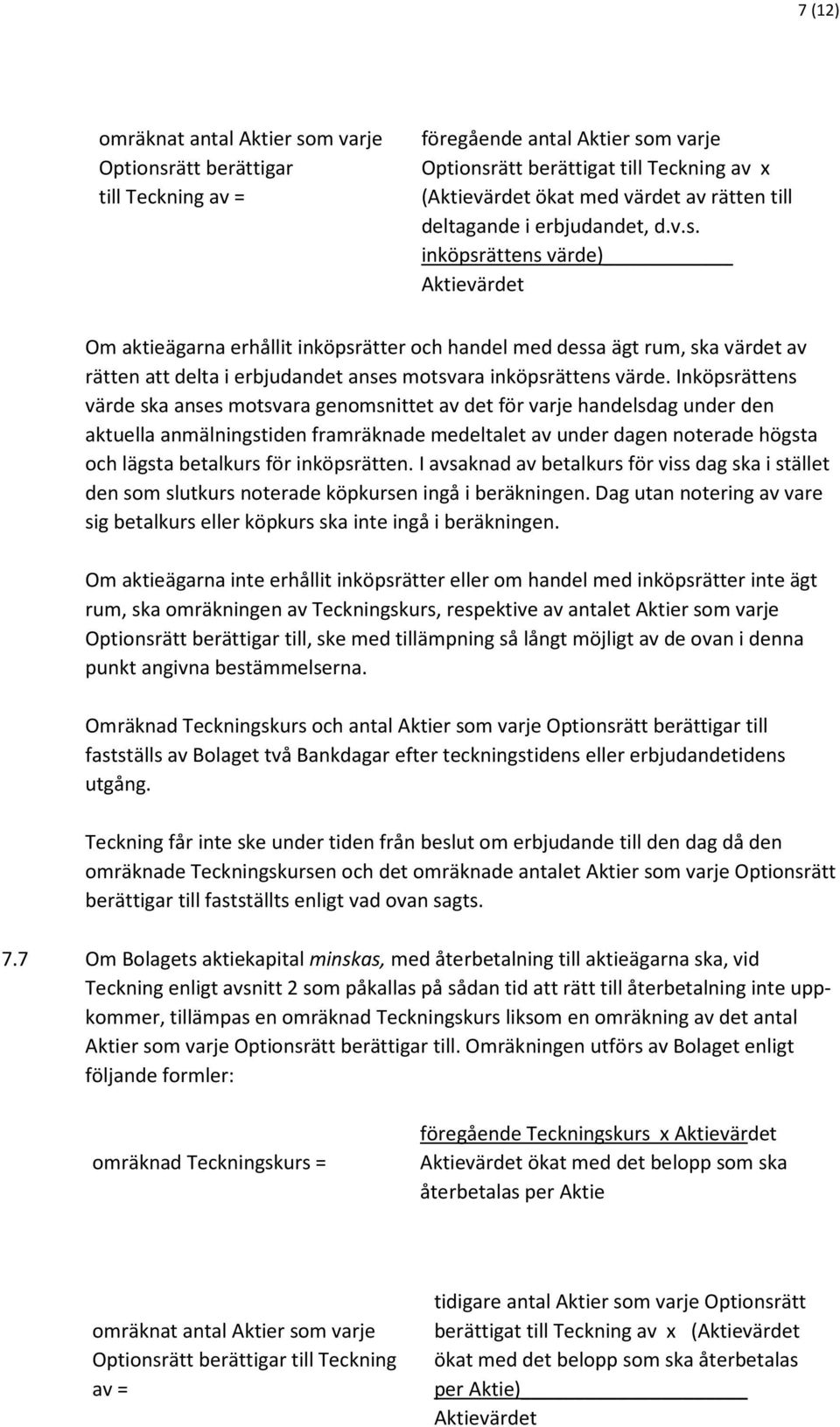 inköpsrättens värde) Aktievärdet Om aktieägarna erhållit inköpsrätter och handel med dessa ägt rum, ska värdet av rätten att delta i erbjudandet anses motsvara inköpsrättens värde.