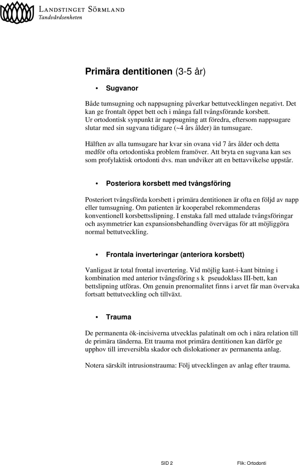 Hälften av alla tumsugare har kvar sin ovana vid 7 års ålder och detta medför ofta ortodontiska problem framöver. Att bryta en sugvana kan ses som profylaktisk ortodonti dvs.