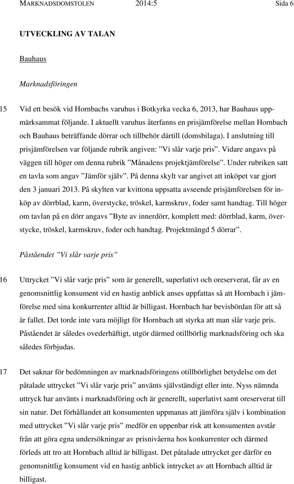 I anslutning till prisjämförelsen var följande rubrik angiven: Vi slår varje pris. Vidare angavs på väggen till höger om denna rubrik Månadens projektjämförelse.