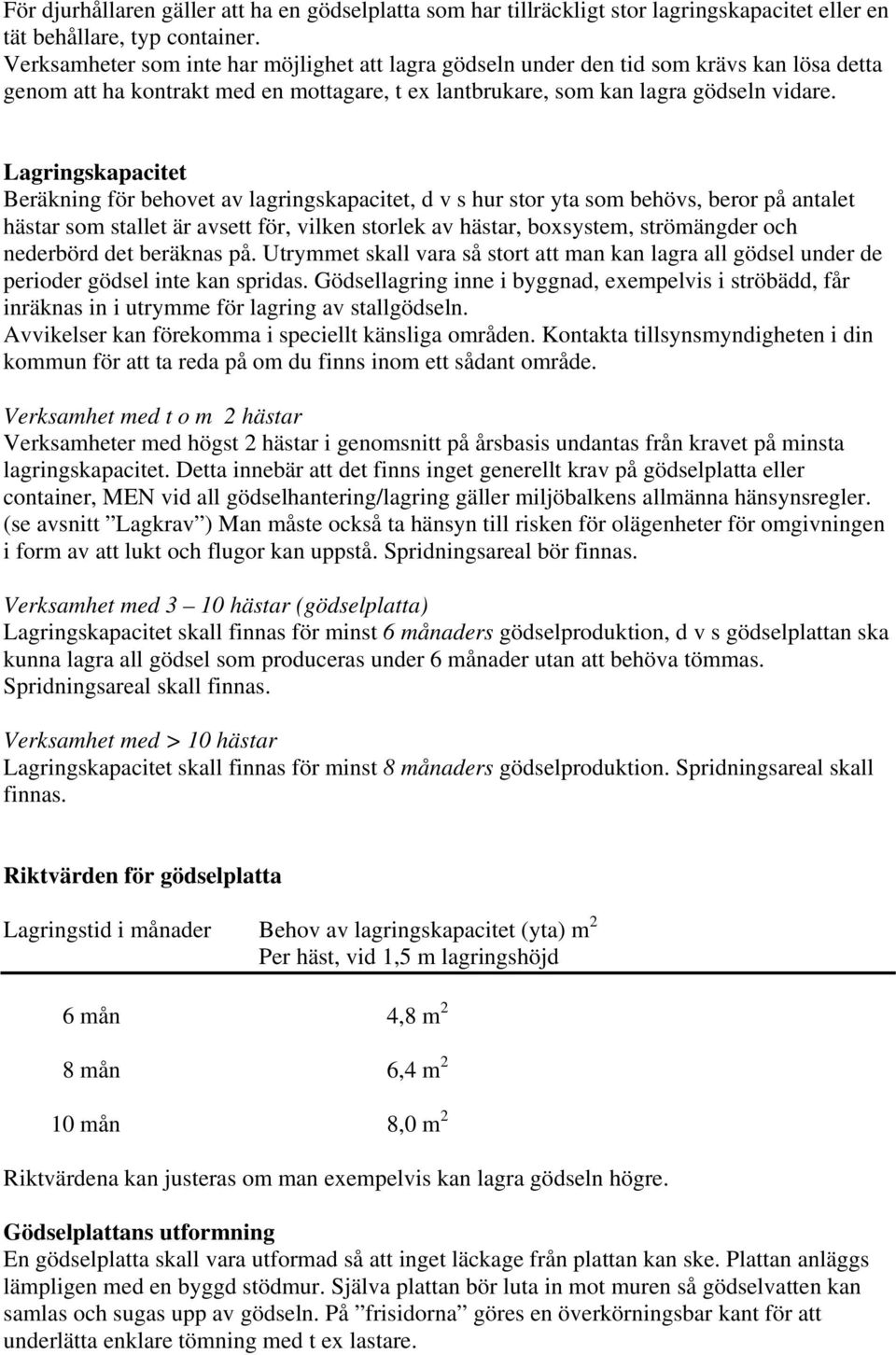 Lagringskapacitet Beräkning för behovet av lagringskapacitet, d v s hur stor yta som behövs, beror på antalet hästar som stallet är avsett för, vilken storlek av hästar, boxsystem, strömängder och