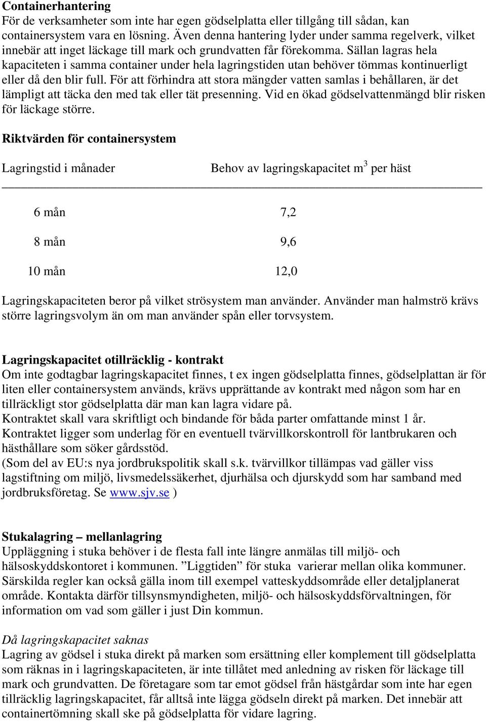 Sällan lagras hela kapaciteten i samma container under hela lagringstiden utan behöver tömmas kontinuerligt eller då den blir full.