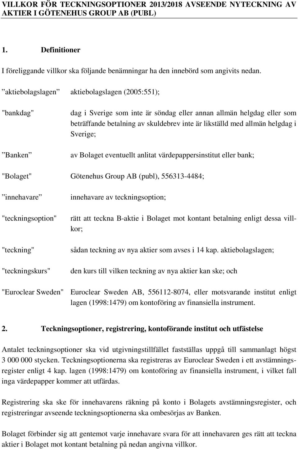 helgdag i Sverige; av Bolaget eventuellt anlitat värdepappersinstitut eller bank; "Bolaget" Götenehus Group AB (publ), 556313-4484; innehavare "teckningsoption" "teckning" "teckningskurs" innehavare
