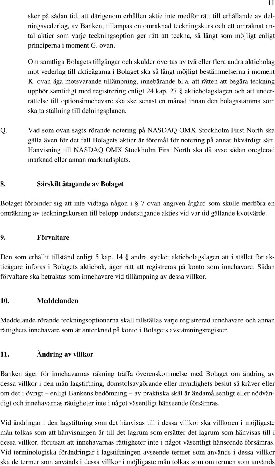 Om samtliga Bolagets tillgångar och skulder övertas av två eller flera andra aktiebolag mot vederlag till aktieägarna i Bolaget ska så långt möjligt bestämmelserna i moment K.