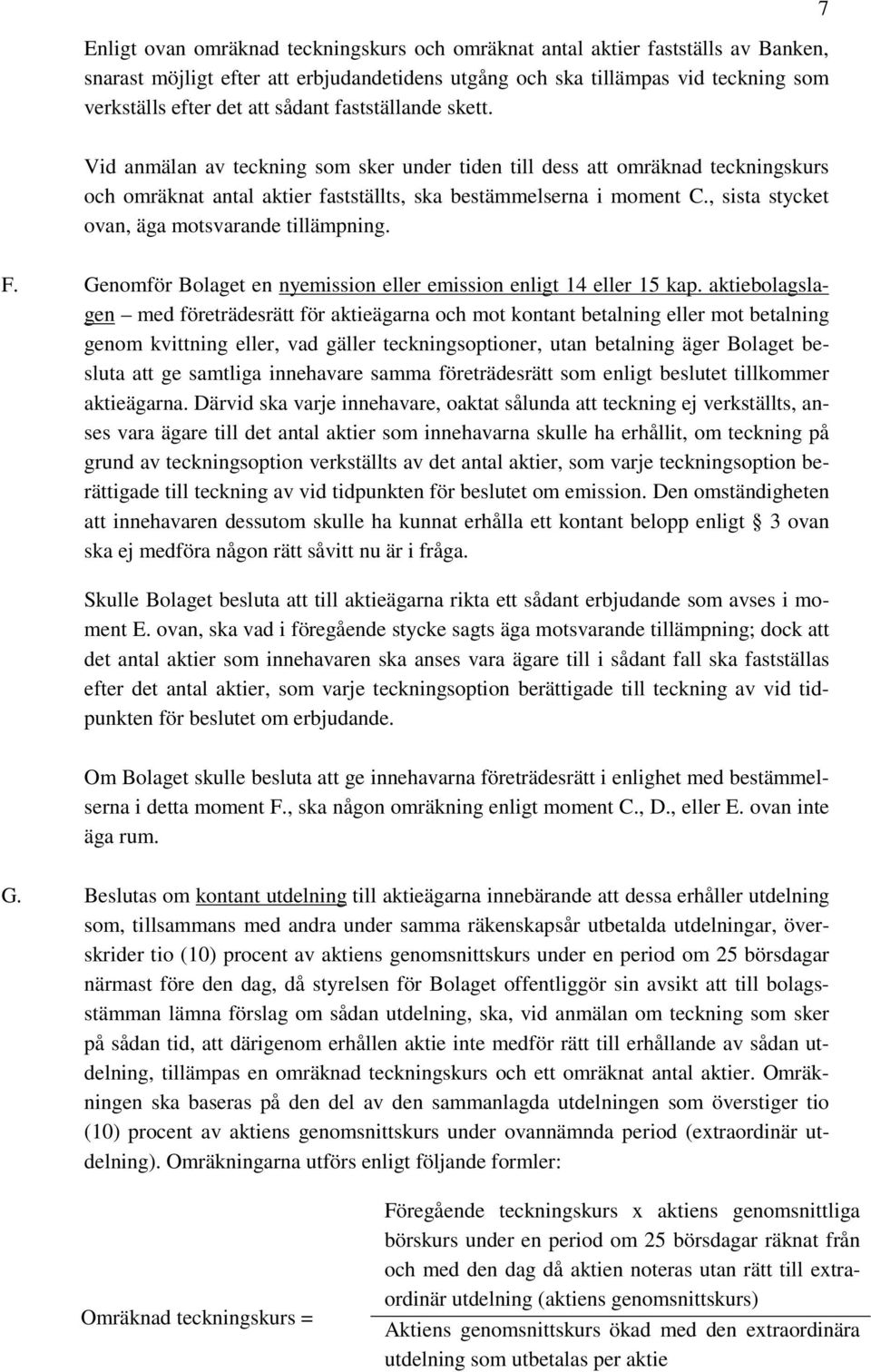 , sista stycket ovan, äga motsvarande tillämpning. F. Genomför Bolaget en nyemission eller emission enligt 14 eller 15 kap.