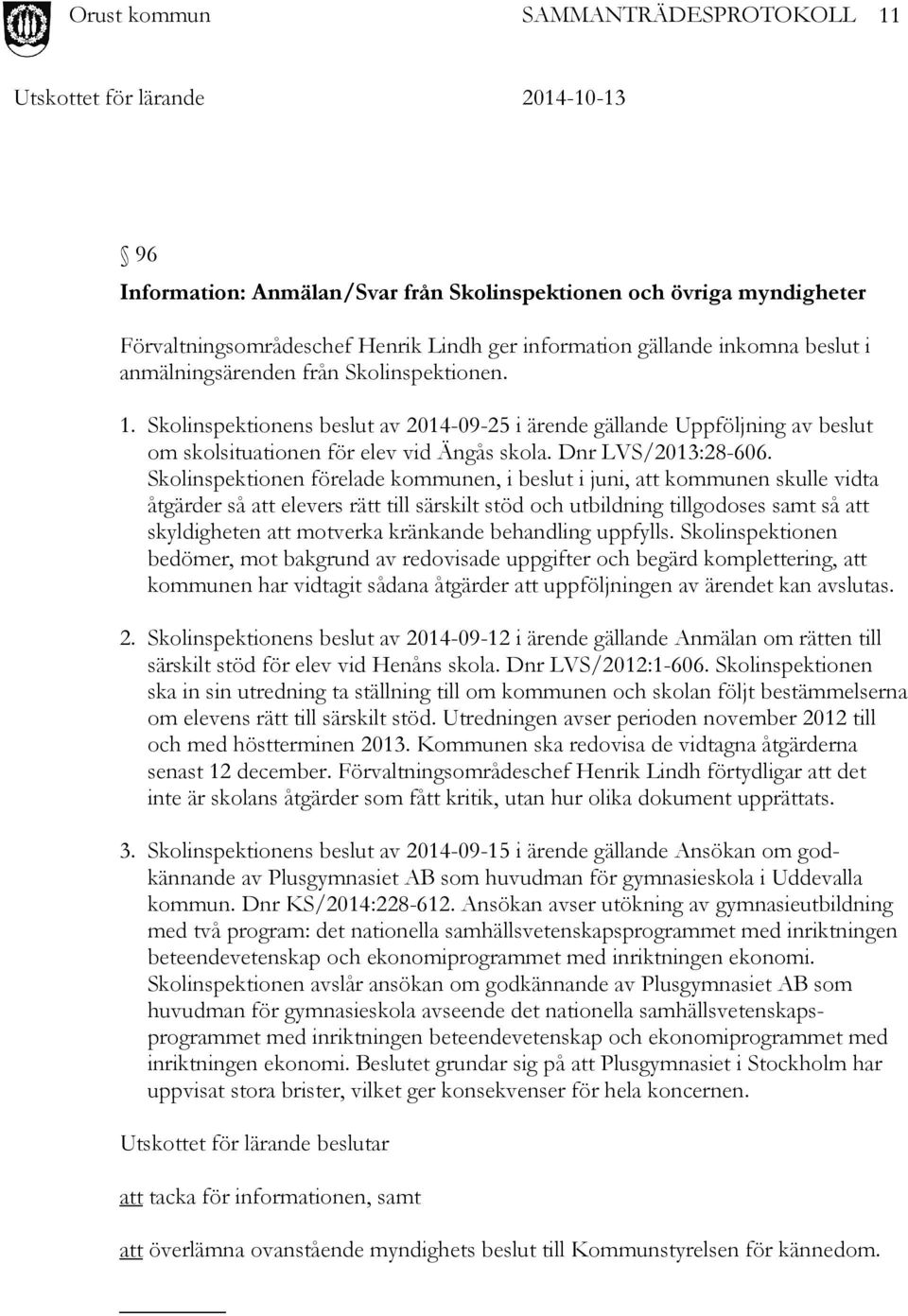 Skolinspektionen förelade kommunen, i beslut i juni, att kommunen skulle vidta åtgärder så att elevers rätt till särskilt stöd och utbildning tillgodoses samt så att skyldigheten att motverka