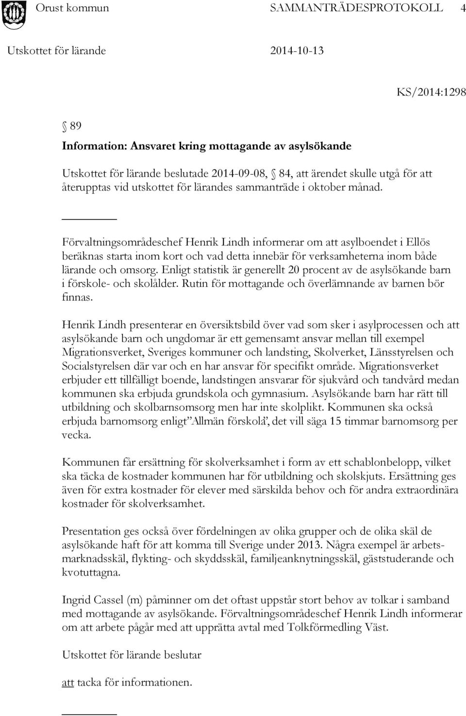 Enligt statistik är generellt 20 procent av de asylsökande barn i förskole- och skolålder. Rutin för mottagande och överlämnande av barnen bör finnas.