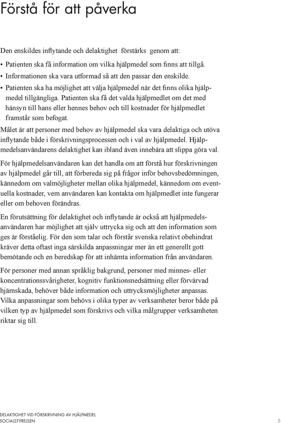 Patienten ska få det valda hjälpmedlet om det med hänsyn till hans eller hennes behov och till kostnader för hjälpmedlet framstår som befogat.