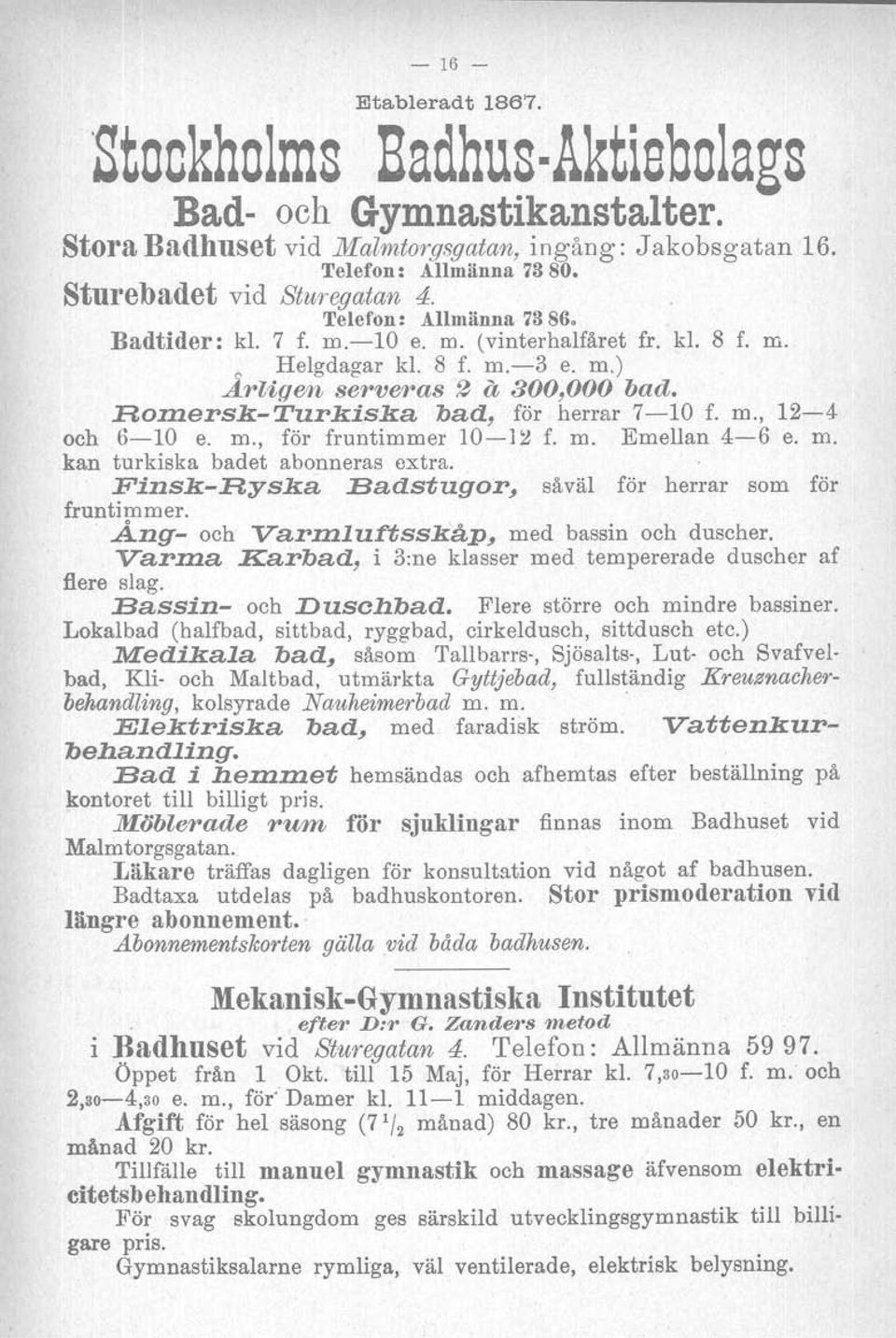 m., 12-4 och 6-10 e. m., för fruntimmer 1O-}~ f. m. Emellan 4-6 e. m. kan turkiska badet abonneras extra. Finsk-Ryska Badstugor, såväl för herrar som för fruntimmer.