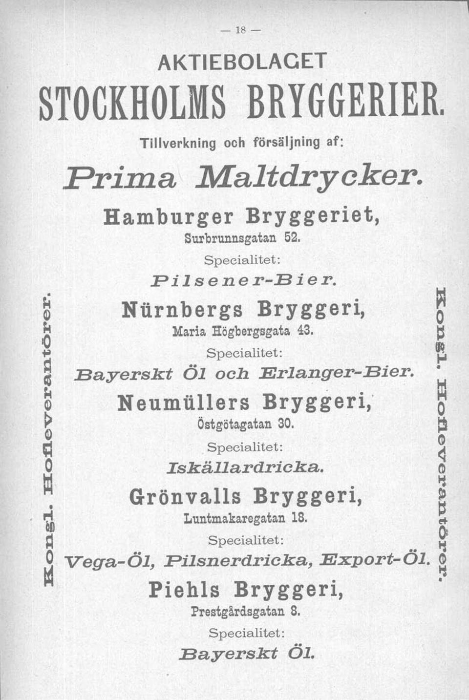 Specialitet: Öl och Erlanger-Bier. ~ Neumfillers Bryggeri; O Ostgötagatan 30. ~ (D Specialitet: q Iskällardricka.